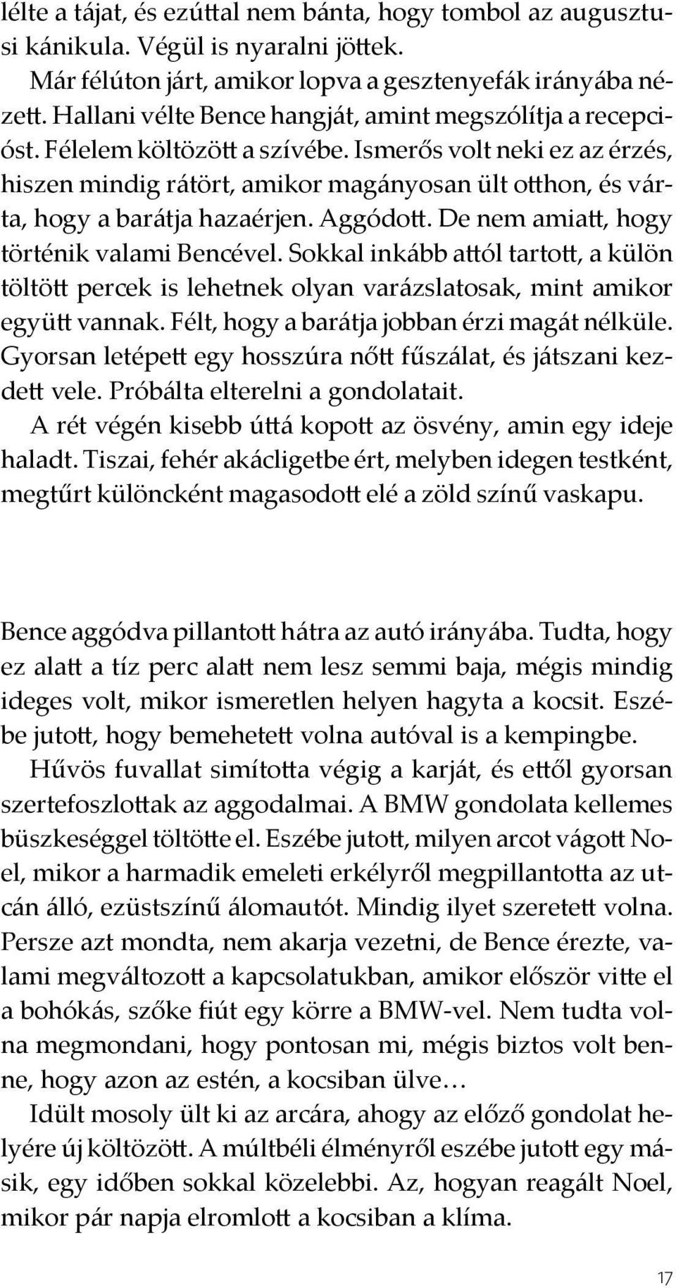 Ismerős volt neki ez az érzés, hiszen mindig rátört, amikor magányosan ült otthon, és várta, hogy a barátja hazaérjen. Aggódott. De nem amiatt, hogy történik valami Bencével.