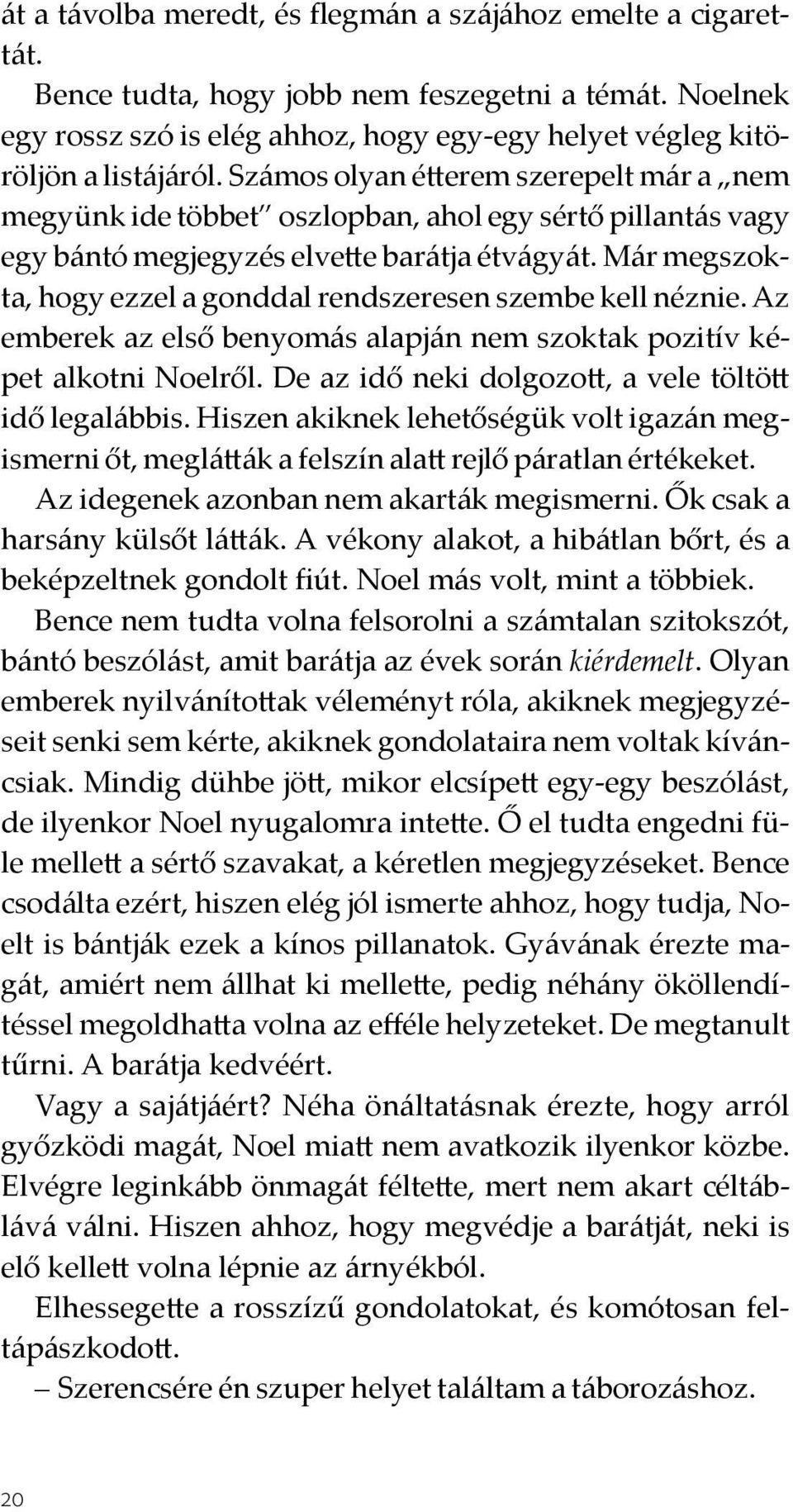 Már megszokta, hogy ezzel a gonddal rendszeresen szembe kell néznie. Az emberek az első benyomás alapján nem szoktak pozitív képet alkotni Noelről.