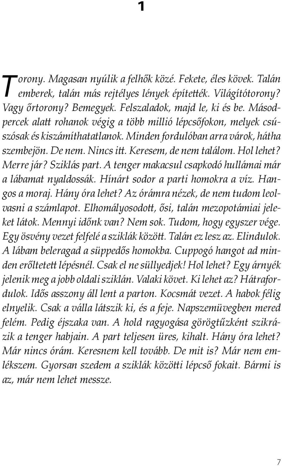 Merre jár? Sziklás part. A tenger makacsul csapkodó hullámai már a lábamat nyaldossák. Hínárt sodor a parti homokra a víz. Hangos a moraj. Hány óra lehet?