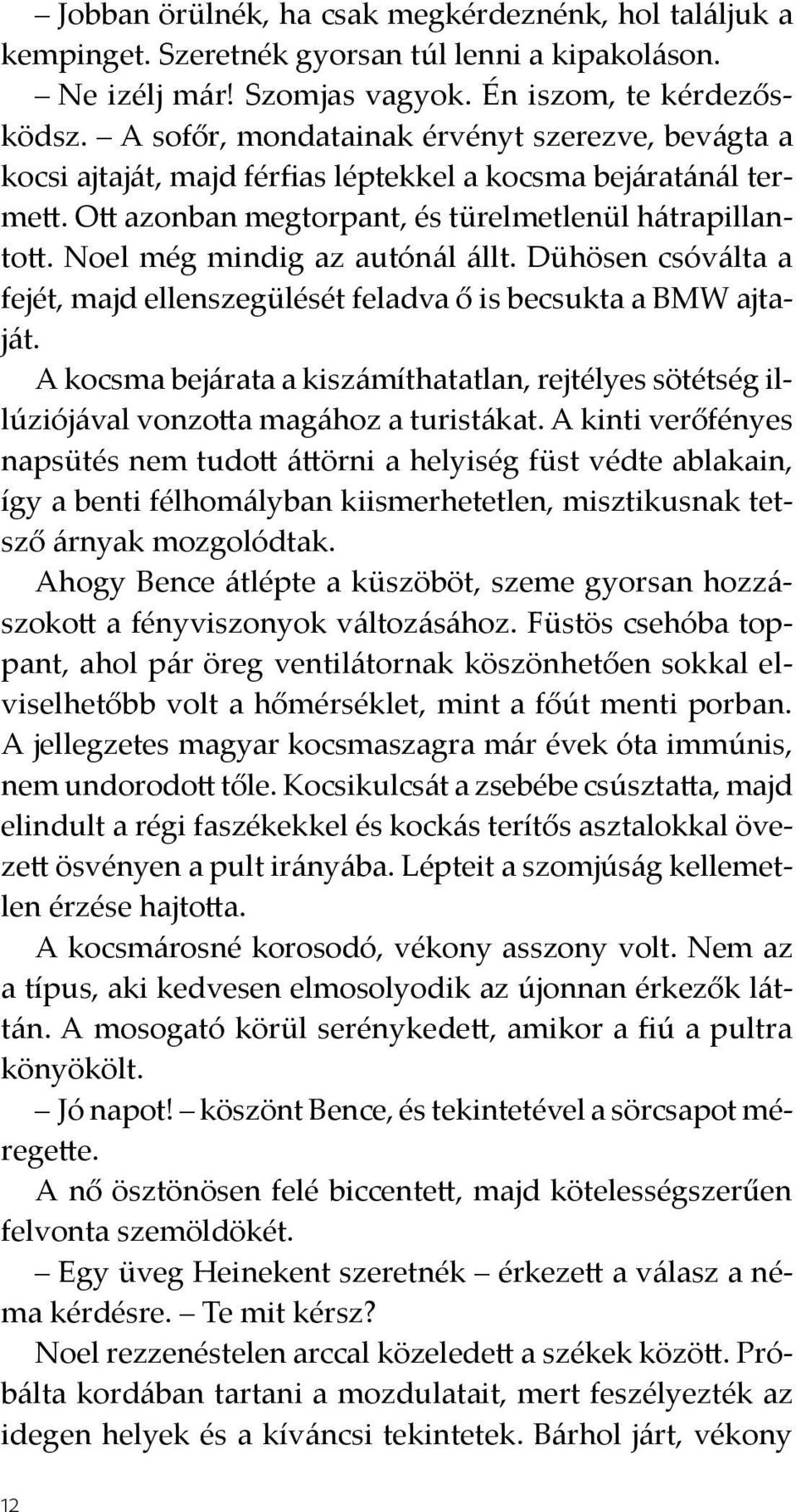 Noel még mindig az autónál állt. Dühösen csóválta a fejét, majd ellenszegülését feladva ő is becsukta a BMW ajtaját.