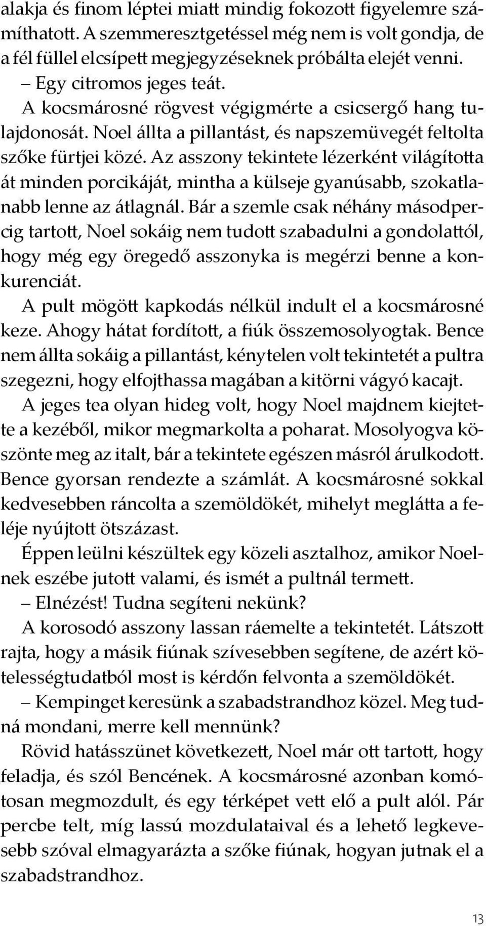 Az asszony tekintete lézerként világította át minden porcikáját, mintha a külseje gyanúsabb, szokatlanabb lenne az átlagnál.