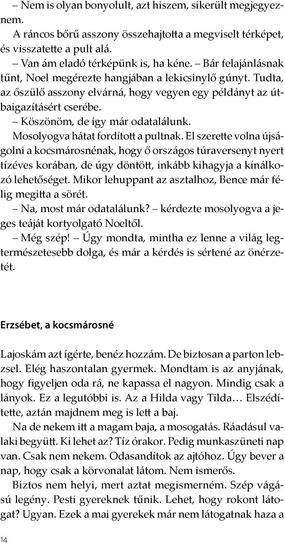 Mosolyogva hátat fordított a pultnak. El szerette volna újságolni a kocsmárosnénak, hogy ő országos túraversenyt nyert tízéves korában, de úgy döntött, inkább kihagyja a kínálkozó lehetőséget.