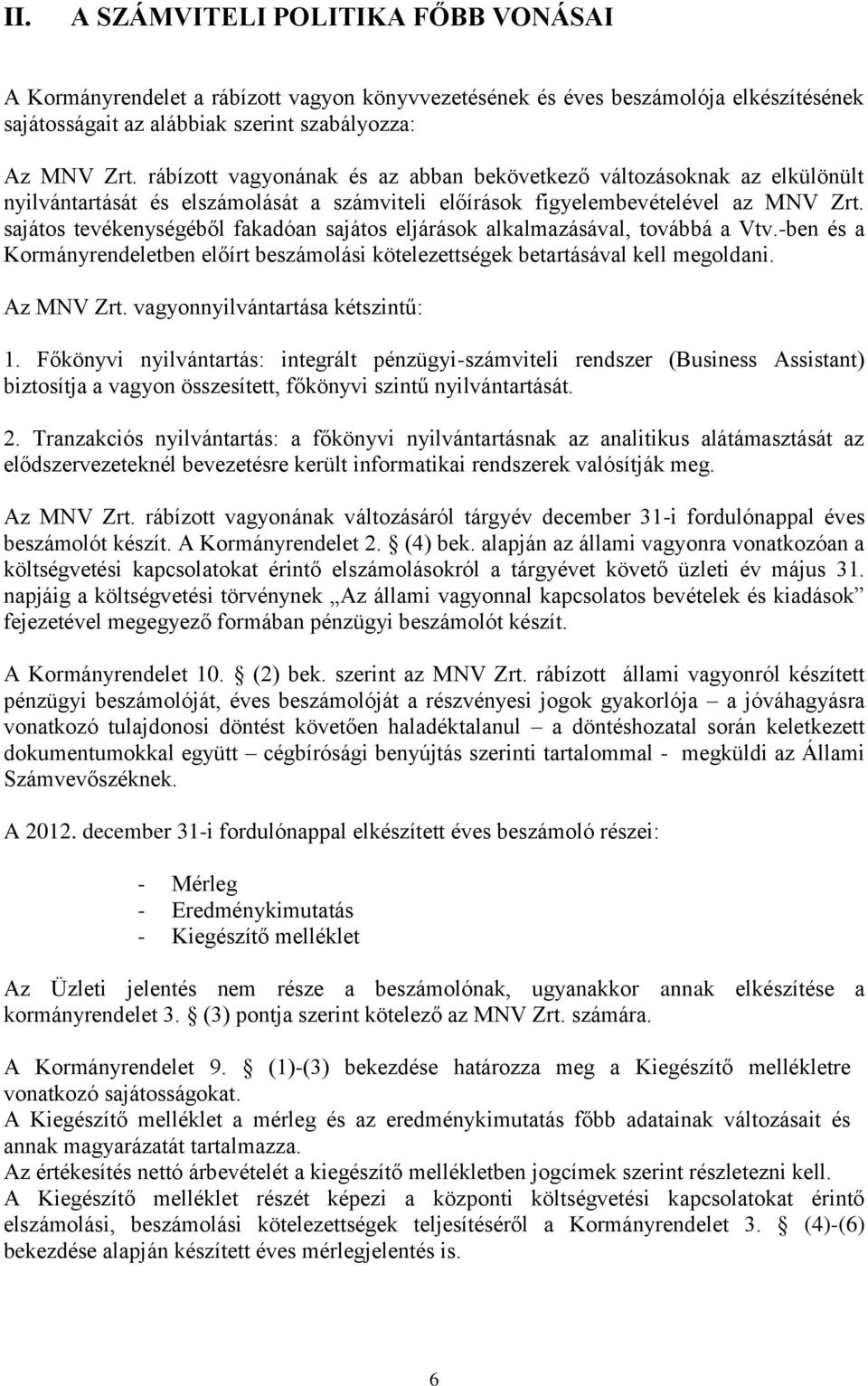 sajátos tevékenységéből fakadóan sajátos eljárások alkalmazásával, továbbá a Vtv.-ben és a Kormányrendeletben előírt beszámolási kötelezettségek betartásával kell megoldani. Az MNV Zrt.