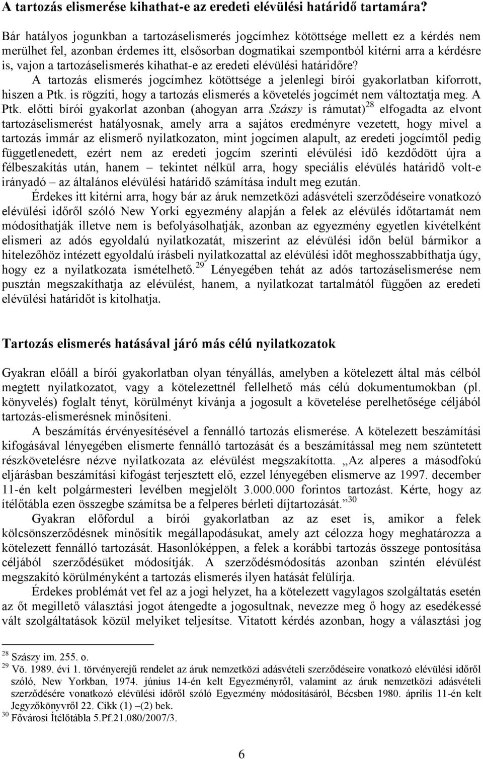 tartozáselismerés kihathat-e az eredeti elévülési határidőre? A tartozás elismerés jogcímhez kötöttsége a jelenlegi bírói gyakorlatban kiforrott, hiszen a Ptk.
