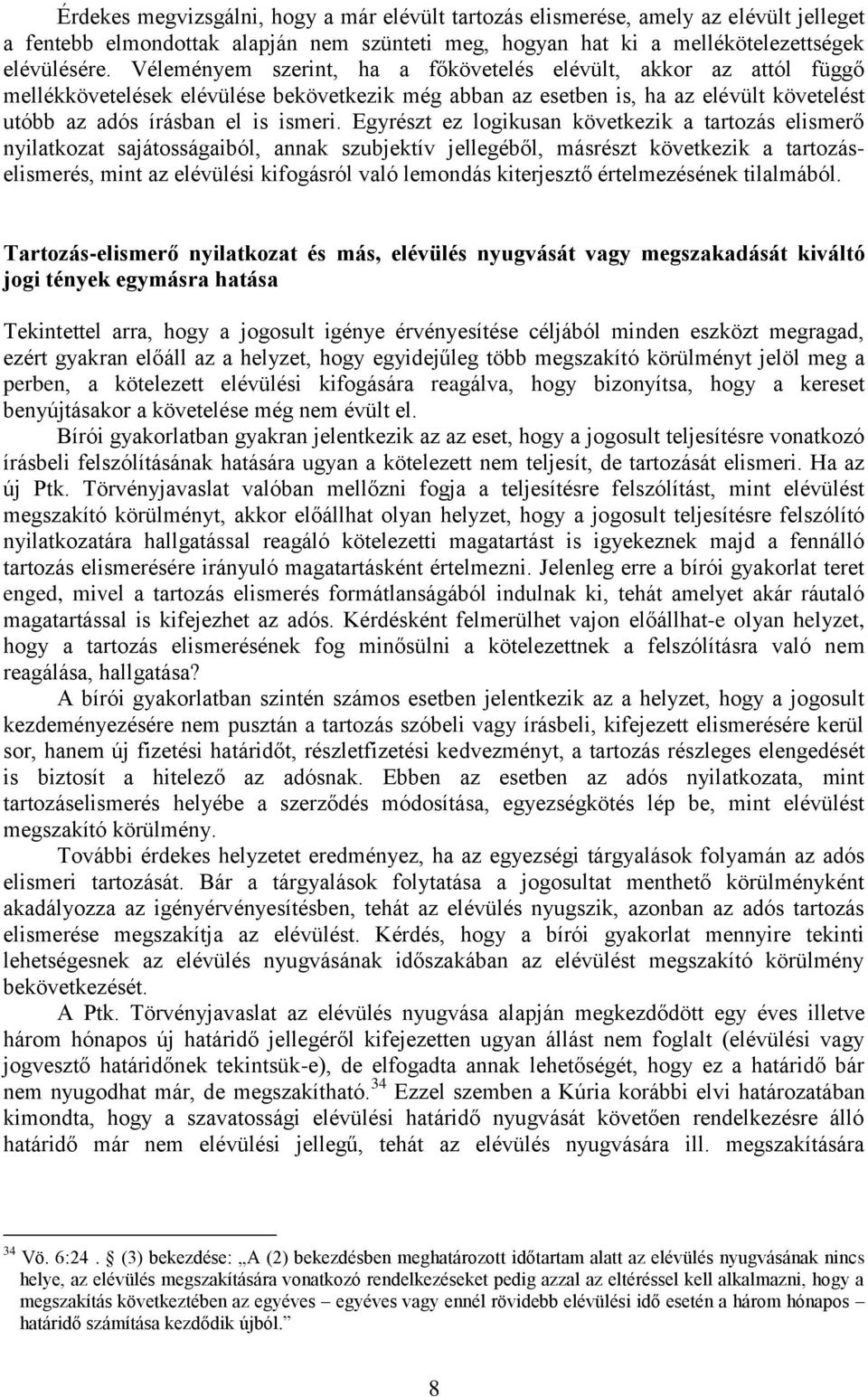 Egyrészt ez logikusan következik a tartozás elismerő nyilatkozat sajátosságaiból, annak szubjektív jellegéből, másrészt következik a tartozáselismerés, mint az elévülési kifogásról való lemondás
