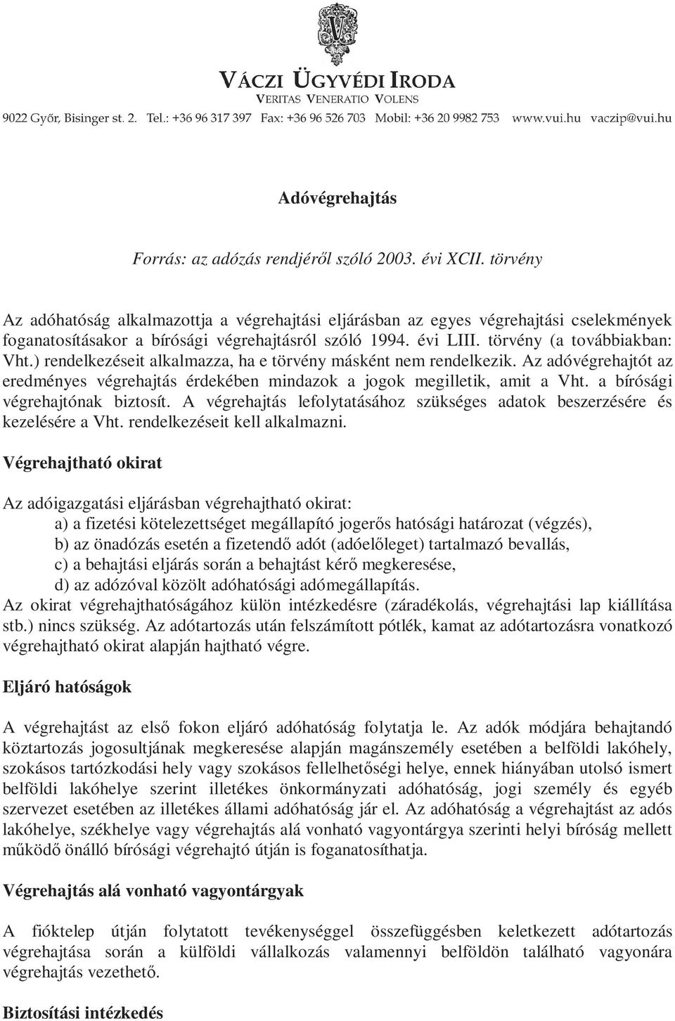 ) rendelkezéseit alkalmazza, ha e törvény másként nem rendelkezik. Az adóvégrehajtót az eredményes végrehajtás érdekében mindazok a jogok megilletik, amit a Vht. a bírósági végrehajtónak biztosít.