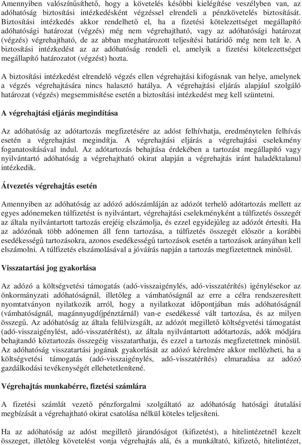 abban meghatározott teljesítési határidő még nem telt le. A biztosítási intézkedést az az adóhatóság rendeli el, amelyik a fizetési kötelezettséget megállapító határozatot (végzést) hozta.