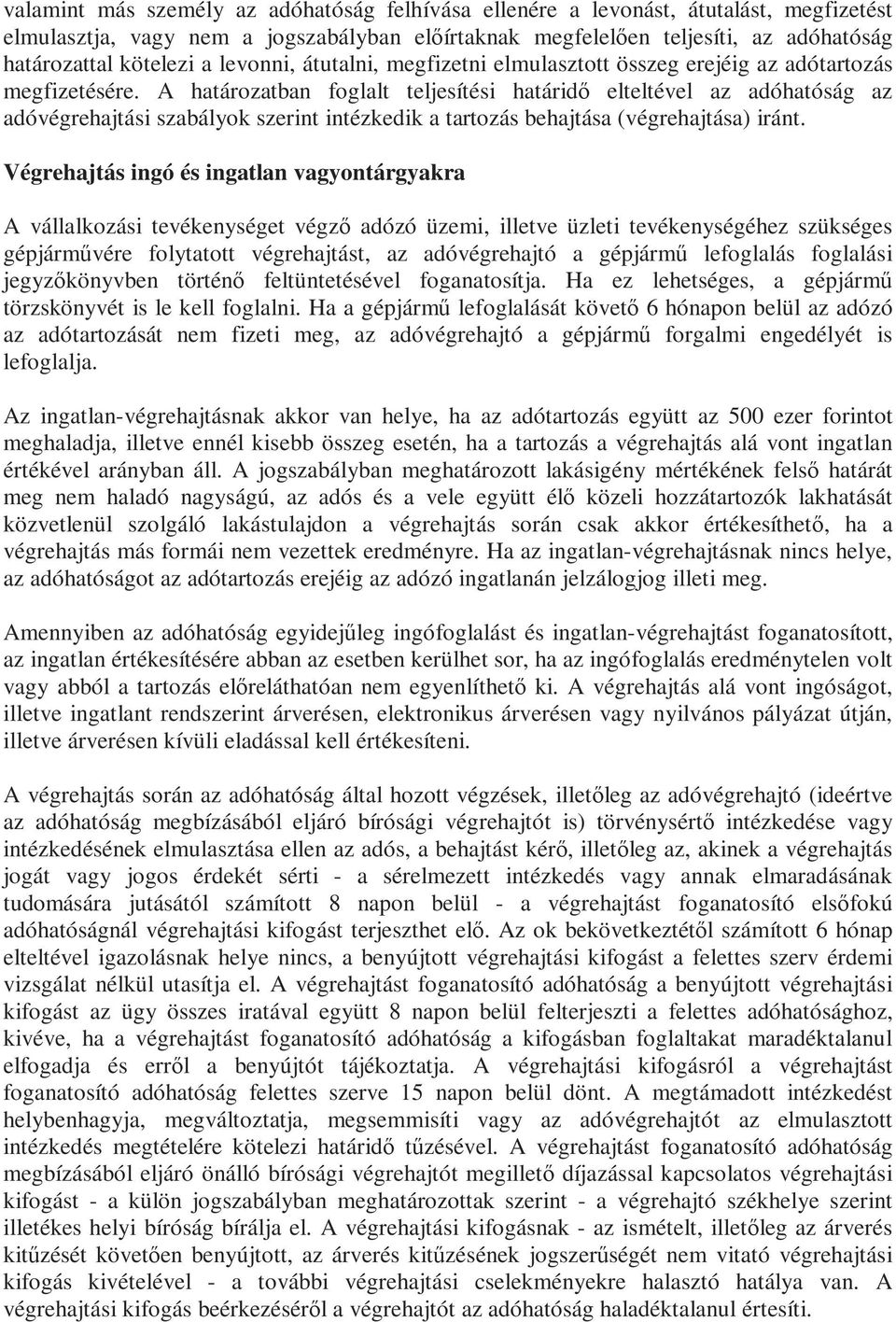 A határozatban foglalt teljesítési határidő elteltével az adóhatóság az adóvégrehajtási szabályok szerint intézkedik a tartozás behajtása (végrehajtása) iránt.