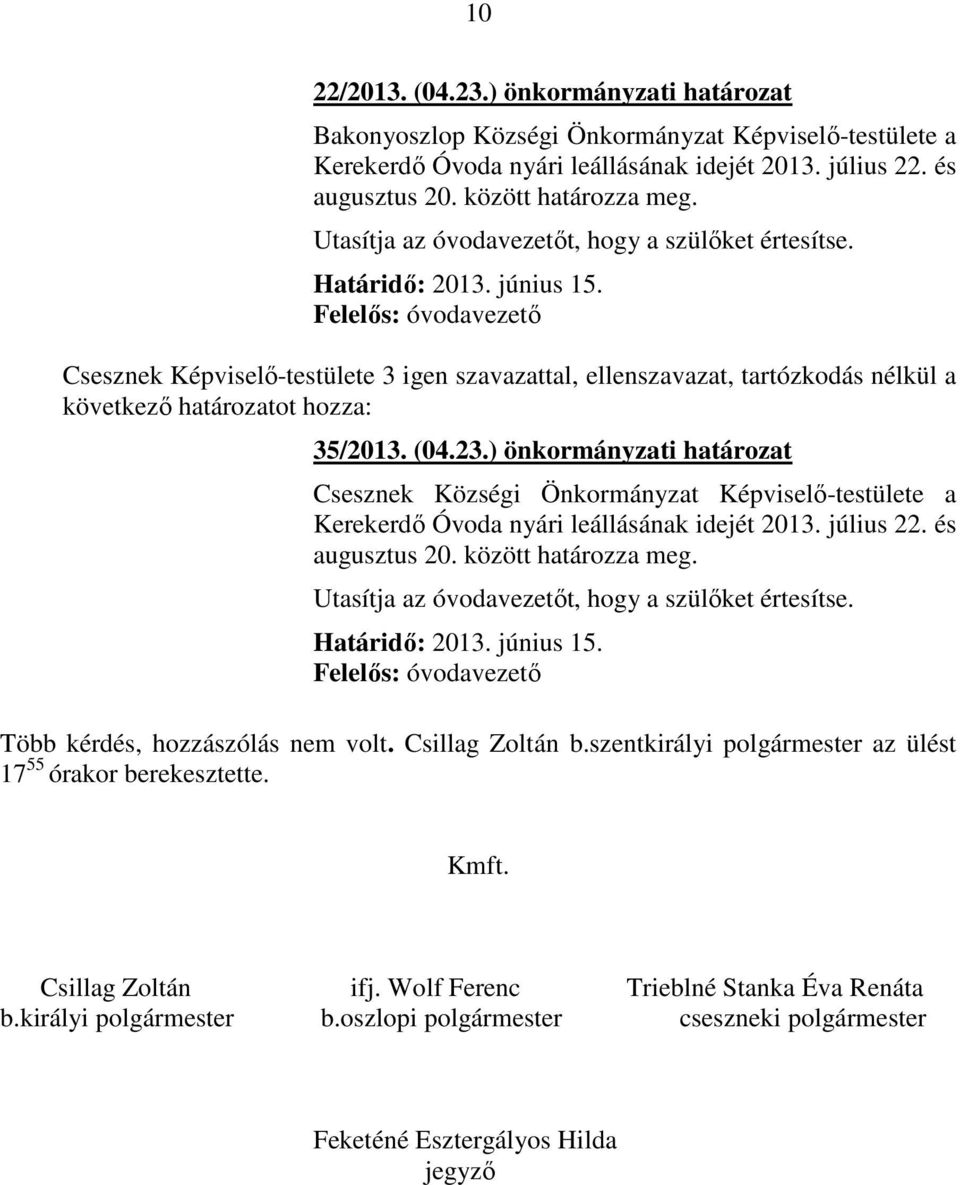 23.) önkormányzati határozat Csesznek Községi Önkormányzat Képviselő-testülete a Kerekerdő Óvoda nyári leállásának idejét 2013. július 22. és augusztus 20. között határozza meg.