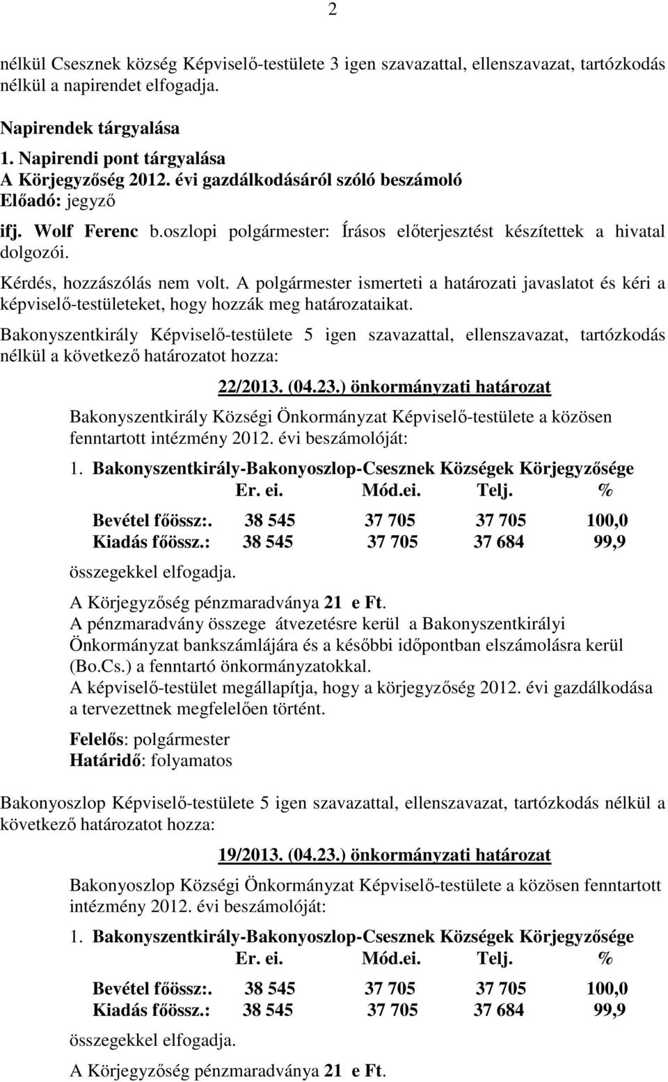 A polgármester ismerteti a határozati javaslatot és kéri a képviselő-testületeket, hogy hozzák meg határozataikat.