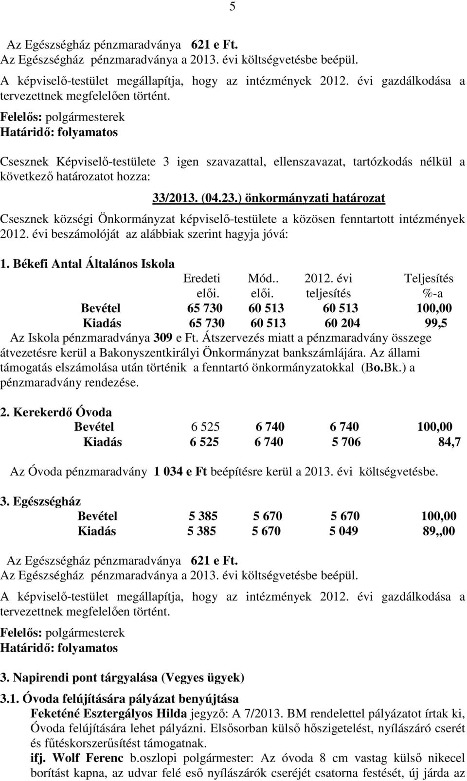 ) önkormányzati határozat Csesznek községi Önkormányzat képviselő-testülete a közösen fenntartott intézmények 2012. évi beszámolóját az alábbiak szerint hagyja jóvá: 1.