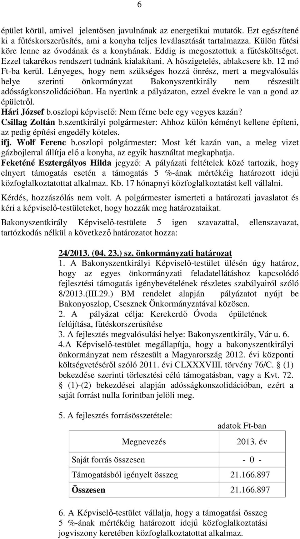 Lényeges, hogy nem szükséges hozzá önrész, mert a megvalósulás helye szerinti önkormányzat Bakonyszentkirály nem részesült adósságkonszolidációban.