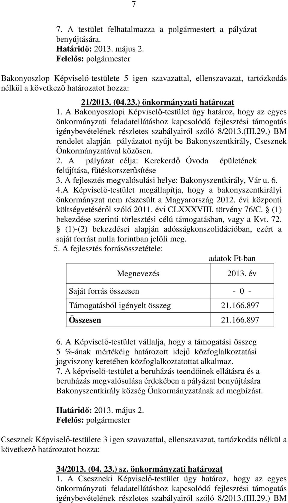 A Bakonyoszlopi Képviselő-testület úgy határoz, hogy az egyes önkormányzati feladatellátáshoz kapcsolódó fejlesztési támogatás igénybevételének részletes szabályairól szóló 8/2013.(III.29.
