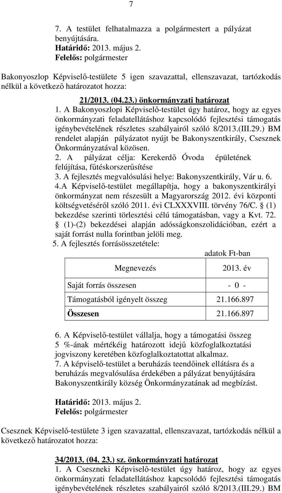 A Bakonyoszlopi Képviselő-testület úgy határoz, hogy az egyes önkormányzati feladatellátáshoz kapcsolódó fejlesztési támogatás igénybevételének részletes szabályairól szóló 8/2013.(III.29.