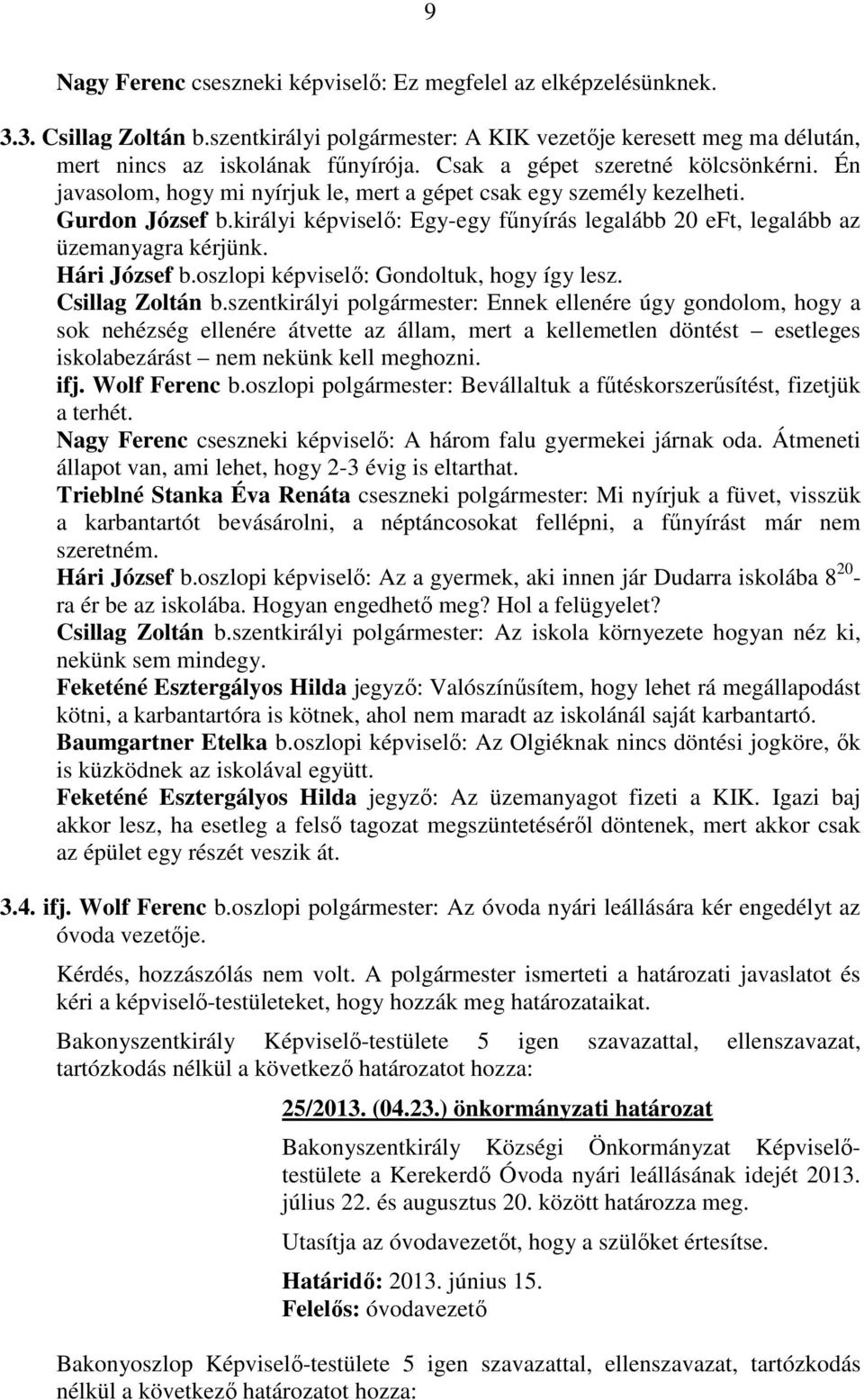 királyi képviselő: Egy-egy fűnyírás legalább 20 eft, legalább az üzemanyagra kérjünk. Hári József b.oszlopi képviselő: Gondoltuk, hogy így lesz. Csillag Zoltán b.