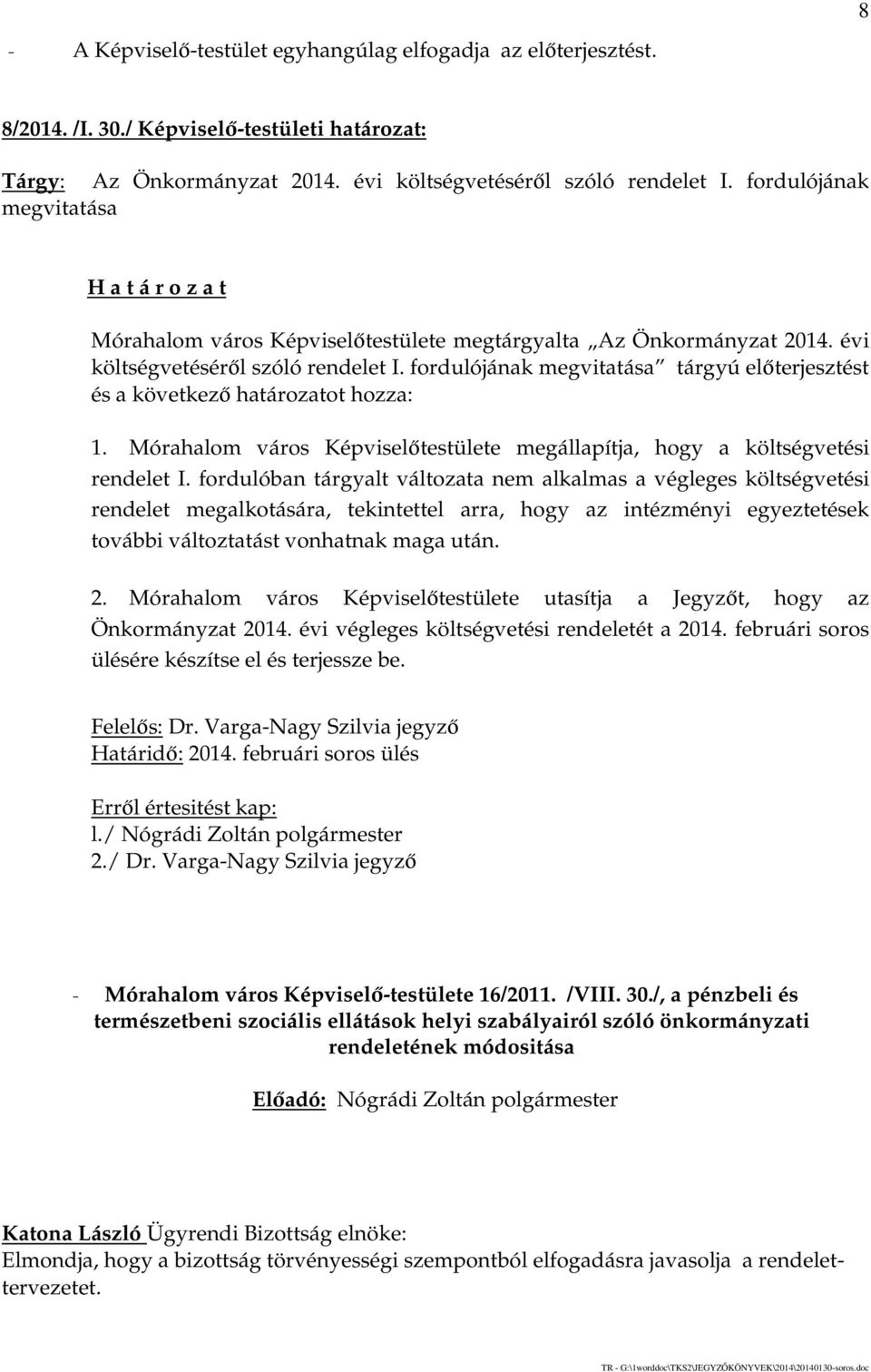 fordulójának megvitatása tárgyú előterjesztést és a következő határozatot hozza: 1. Mórahalom város Képviselőtestülete megállapítja, hogy a költségvetési rendelet I.