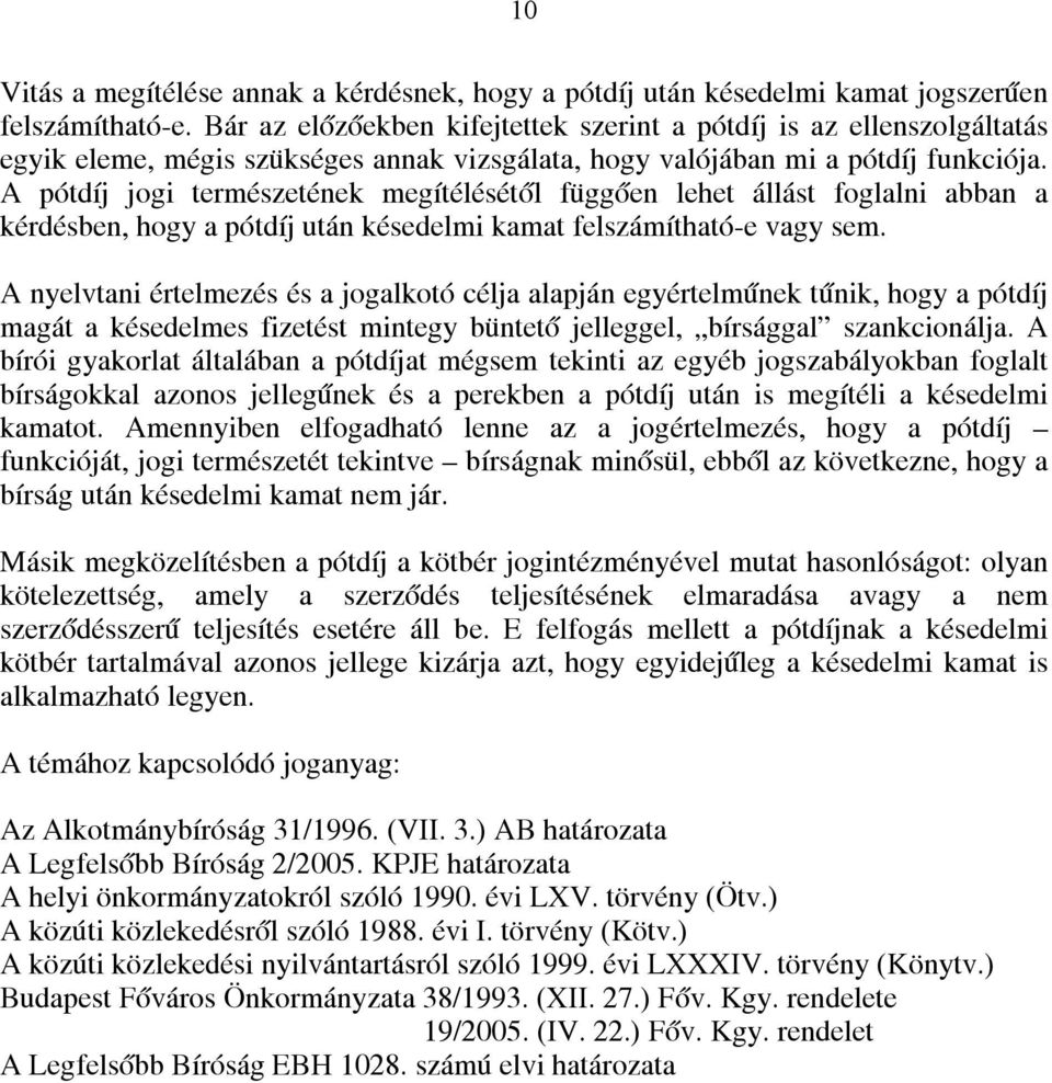 A pótdíj jogi természetének megítélésétől függően lehet állást foglalni abban a kérdésben, hogy a pótdíj után késedelmi kamat felszámítható-e vagy sem.