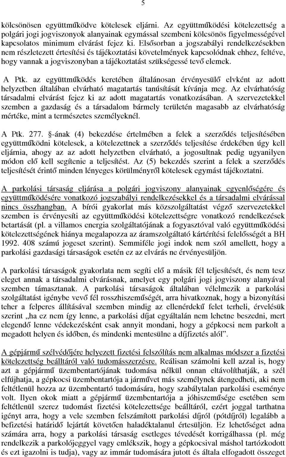 Elsősorban a jogszabályi rendelkezésekben nem részletezett értesítési és tájékoztatási követelmények kapcsolódnak ehhez, feltéve, hogy vannak a jogviszonyban a tájékoztatást szükségessé tevő elemek.