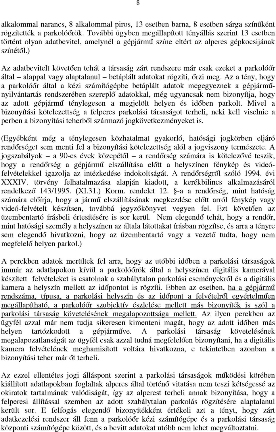 ) Az adatbevitelt követően tehát a társaság zárt rendszere már csak ezeket a parkolóőr által alappal vagy alaptalanul betáplált adatokat rögzíti, őrzi meg.
