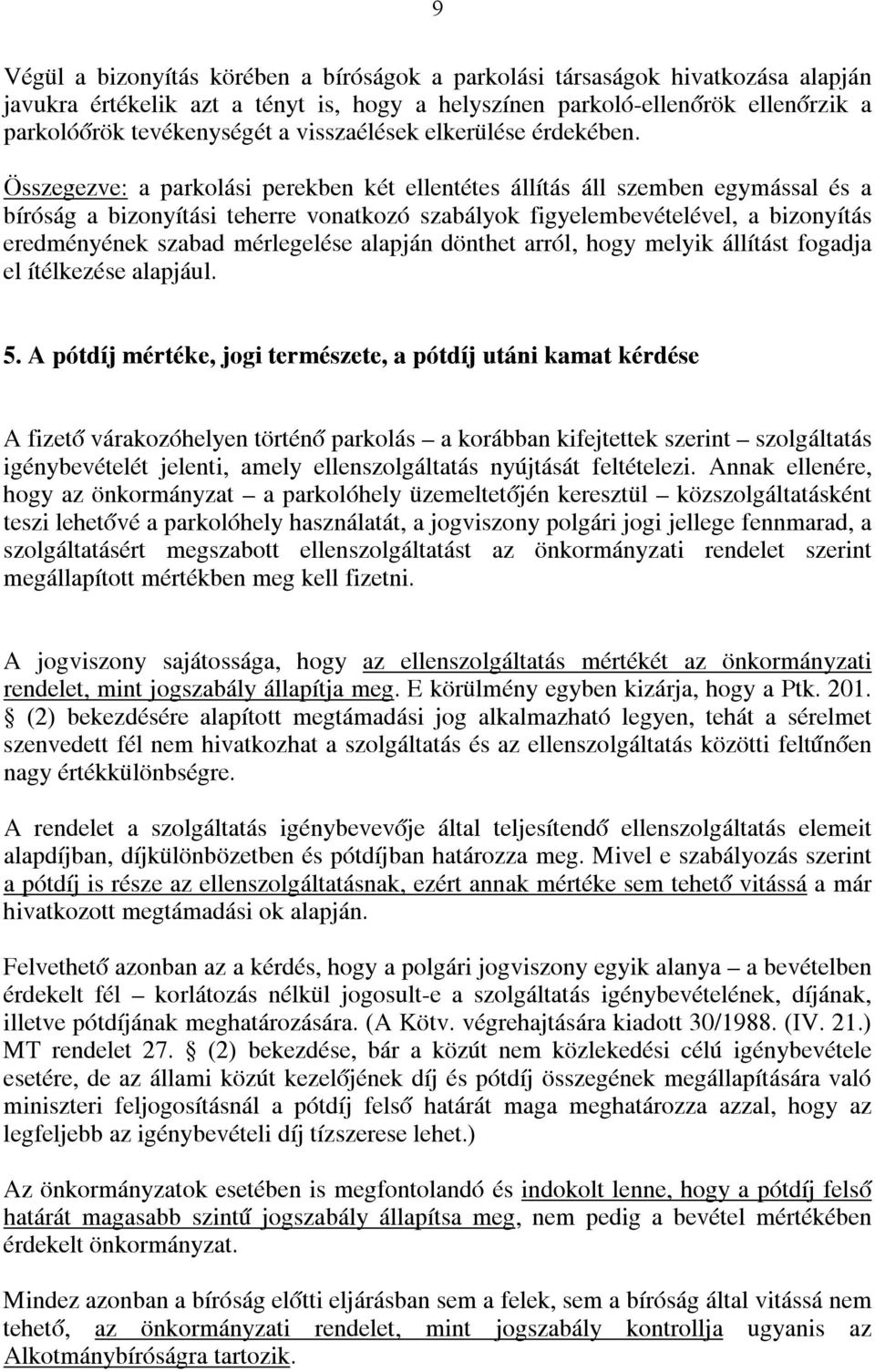 Összegezve: a parkolási perekben két ellentétes állítás áll szemben egymással és a bíróság a bizonyítási teherre vonatkozó szabályok figyelembevételével, a bizonyítás eredményének szabad mérlegelése