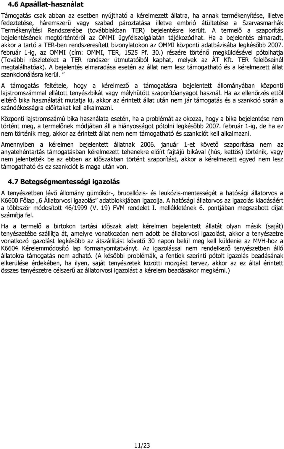 Ha a bejelentés elmaradt, akkor a tartó a TER-ben rendszeresített bizonylatokon az OMMI központi adatbázisába legkésőbb 2007. február 1-ig, az OMMI (cím: OMMI, TER, 1525 Pf. 30.