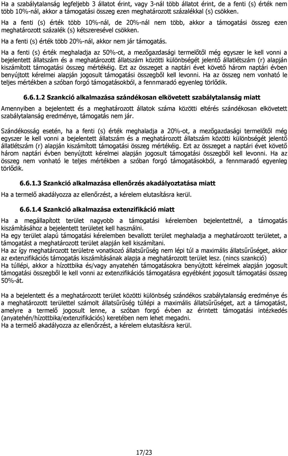 Ha a fenti (s) érték meghaladja az 50%-ot, a mezőgazdasági termelőtől még egyszer le kell vonni a bejelentett állatszám és a meghatározott állatszám közötti különbségét jelentő állatlétszám (r)