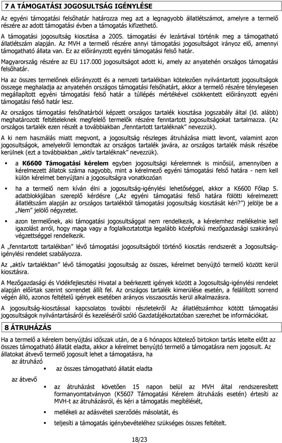 Az MVH a termelő részére annyi támogatási jogosultságot irányoz elő, amennyi támogatható állata van. Ez az előirányzott egyéni támogatási felső határ. Magyarország részére az EU 117.