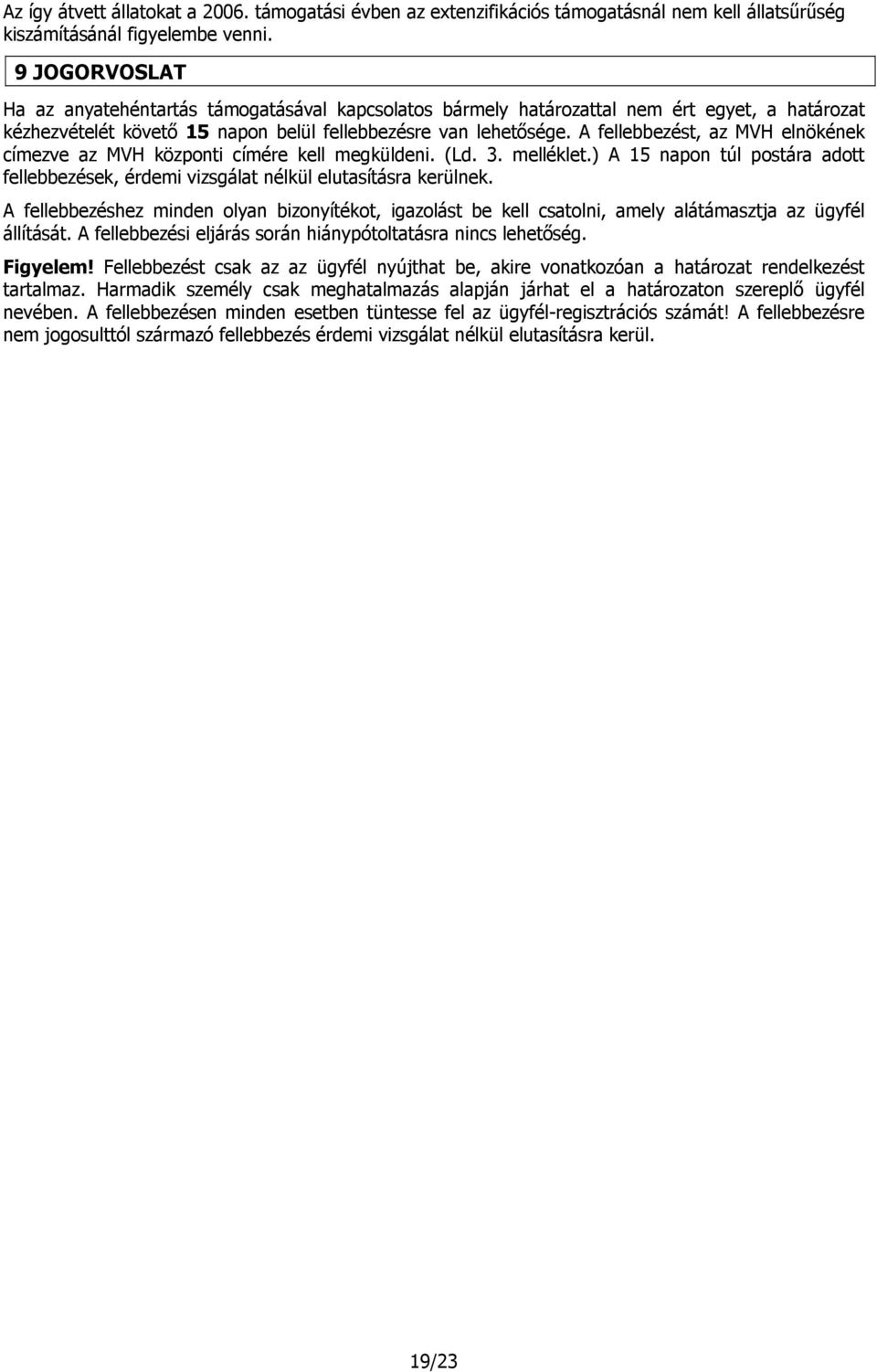 A fellebbezést, az MVH elnökének címezve az MVH központi címére kell megküldeni. (Ld. 3. melléklet.) A 15 napon túl postára adott fellebbezések, érdemi vizsgálat nélkül elutasításra kerülnek.