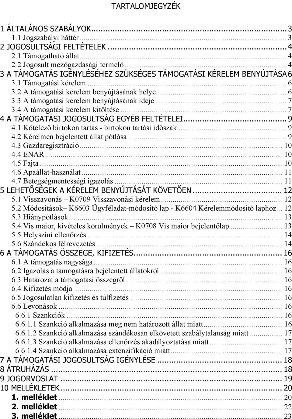 .. 7 3.4 A támogatási kérelem kitöltése... 7 4 A TÁMOGATÁSI JOGOSULTSÁG EGYÉB FELTÉTELEI... 9 4.1 Kötelező birtokon tartás - birtokon tartási időszak... 9 4.2 Kérelmen bejelentett állat pótlása... 9 4.3 Gazdaregisztráció.
