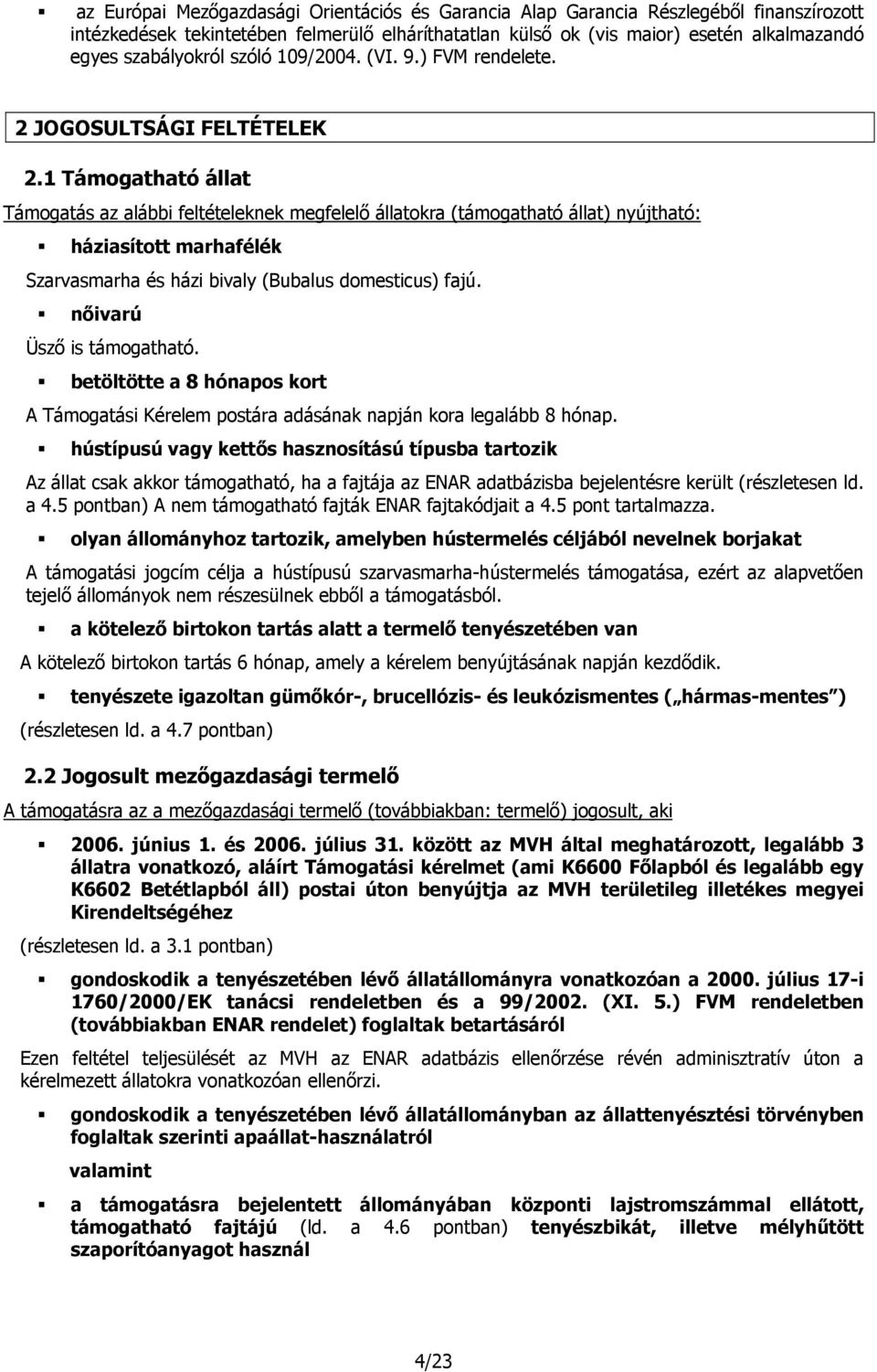 1 Támogatható állat Támogatás az alábbi feltételeknek megfelelő állatokra (támogatható állat) nyújtható: háziasított marhafélék Szarvasmarha és házi bivaly (Bubalus domesticus) fajú.
