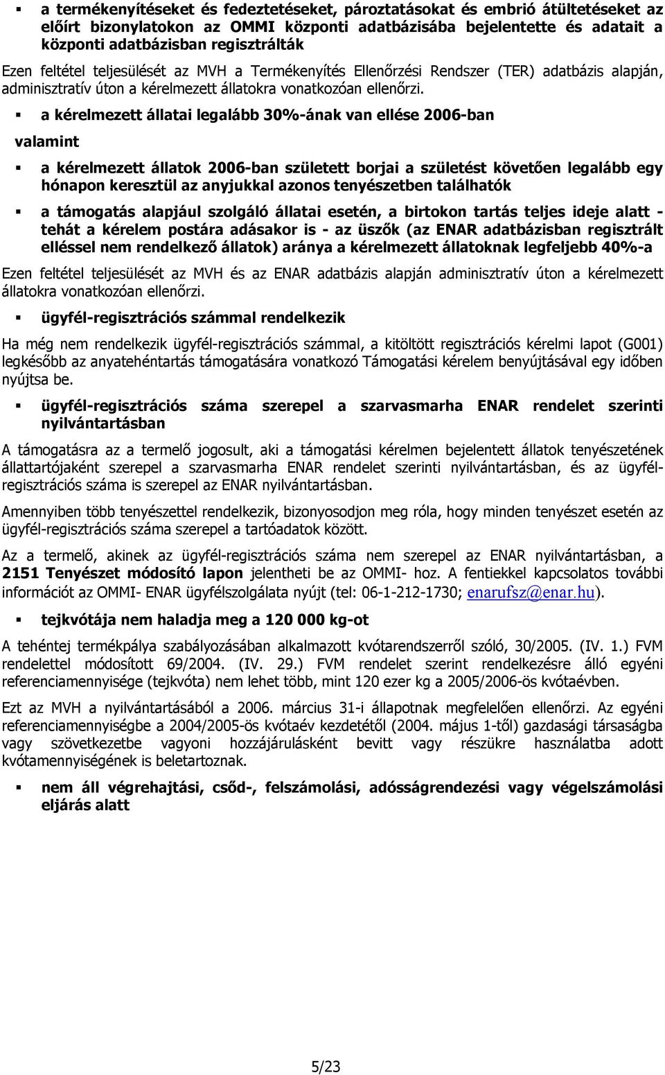 a kérelmezett állatai legalább 30%-ának van ellése 2006-ban valamint a kérelmezett állatok 2006-ban született borjai a születést követően legalább egy hónapon keresztül az anyjukkal azonos