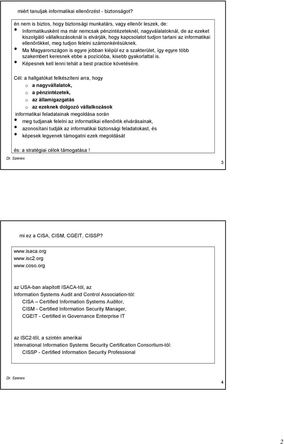 kapcsolatot tudjon tartani az informatikai ellenőrökkel, meg tudjon felelni számonkérésüknek.