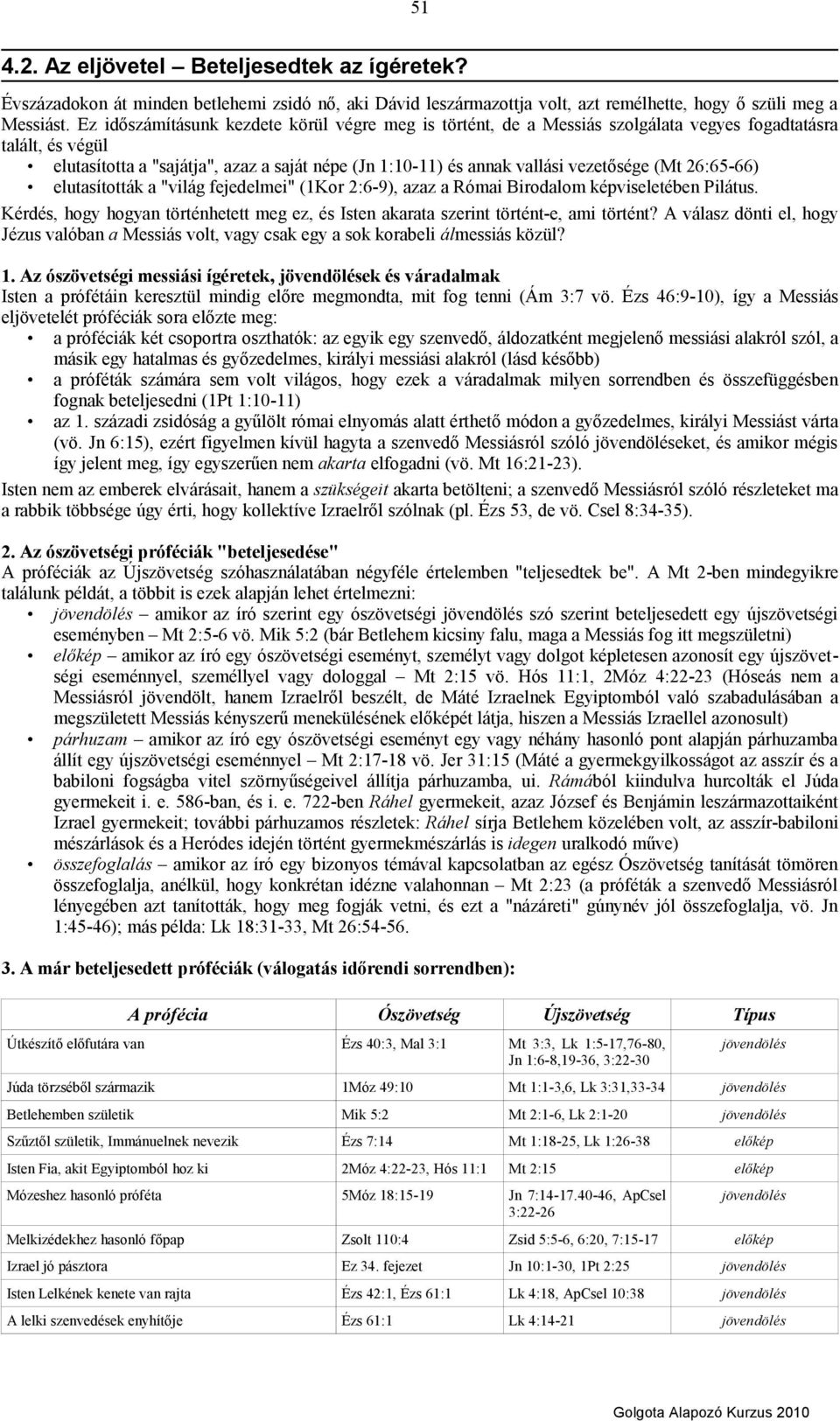 (Mt 26:65-66) elutasították a "világ fejedelmei" (1Kor 2:6-9), azaz a Római Birodalom képviseletében Pilátus. Kérdés, hogy hogyan történhetett meg ez, és Isten akarata szerint történt-e, ami történt?