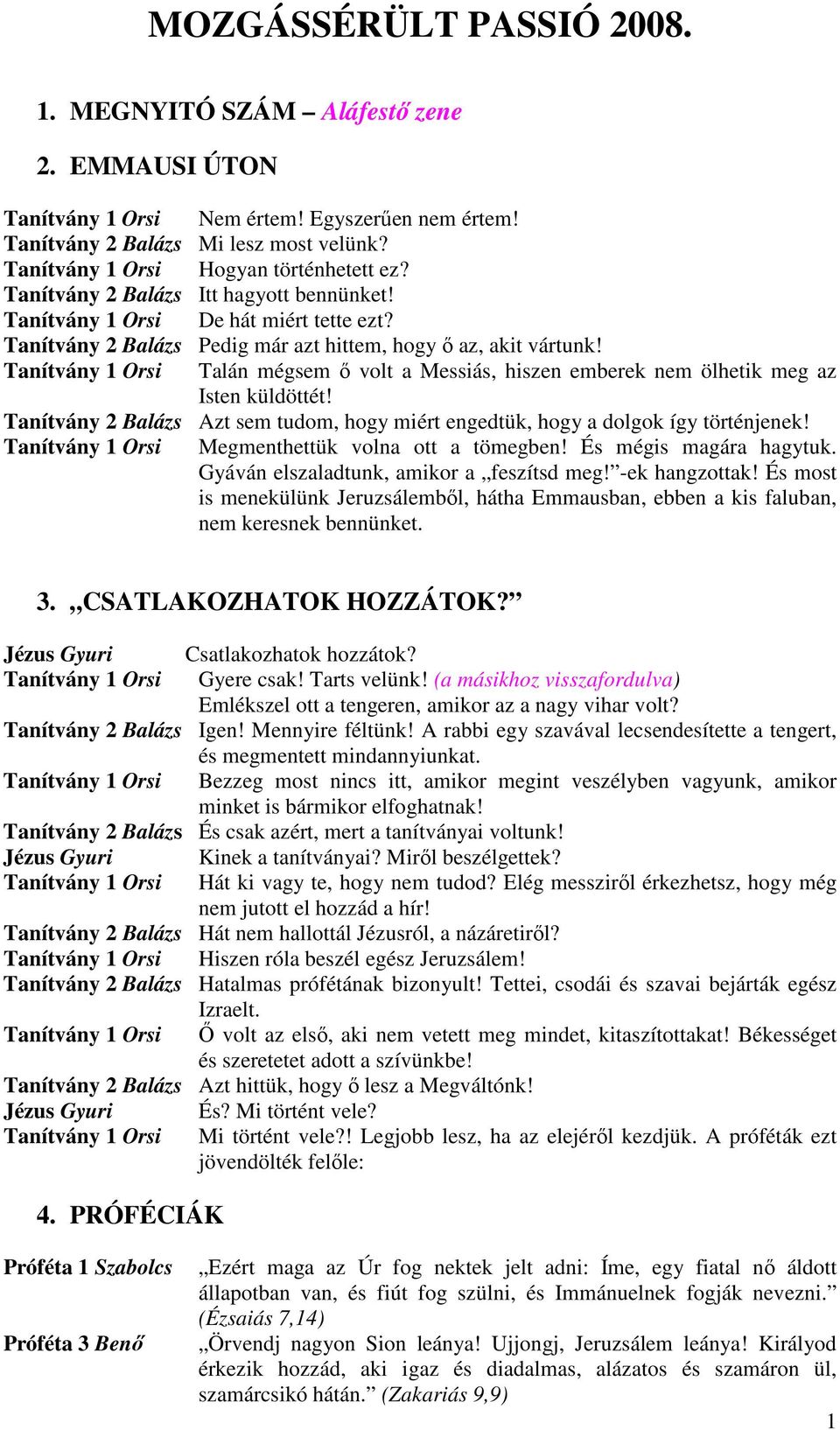 Tanítvány 1 Orsi Talán mégsem ı volt a Messiás, hiszen emberek nem ölhetik meg az Isten küldöttét! Tanítvány 2 Balázs Azt sem tudom, hogy miért engedtük, hogy a dolgok így történjenek!