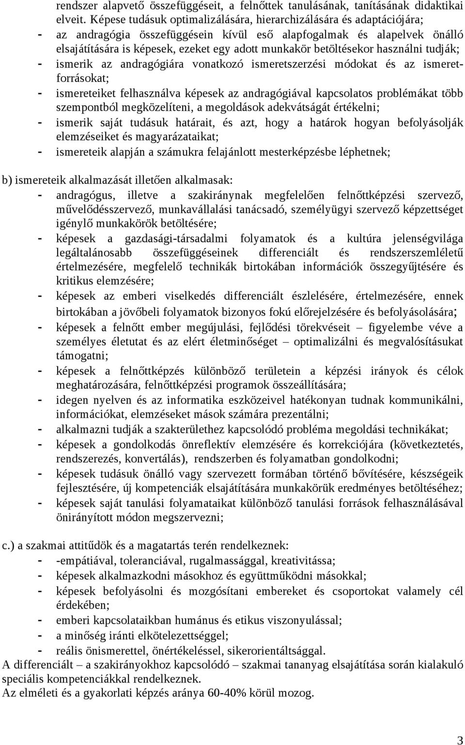 betöltésekr használni tudják; - ismerik az andragógiára vnatkzó ismeretszerzési módkat és az ismeretfrráskat; - ismereteiket felhasználva képesek az andragógiával kapcslats prblémákat több szempntból