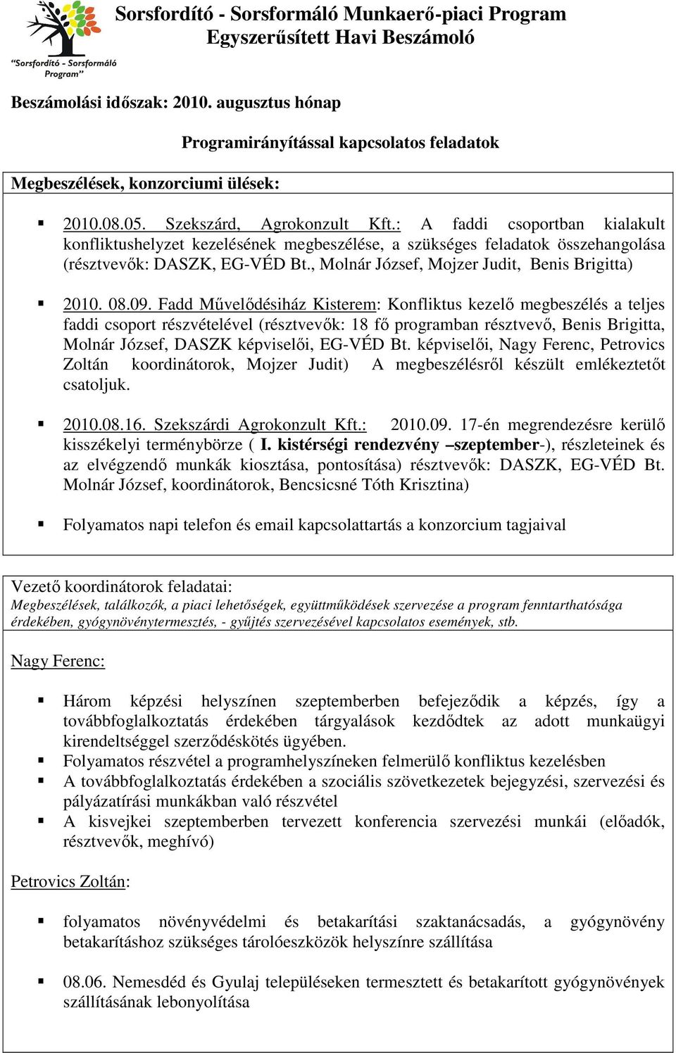 09. Fadd Művelődésiház Kisterem: Konfliktus kezelő megbeszélés a teljes faddi csoport részvételével (résztvevők: 18 fő programban résztvevő, Benis Brigitta, Molnár József, DASZK képviselői, EG-VÉD Bt.