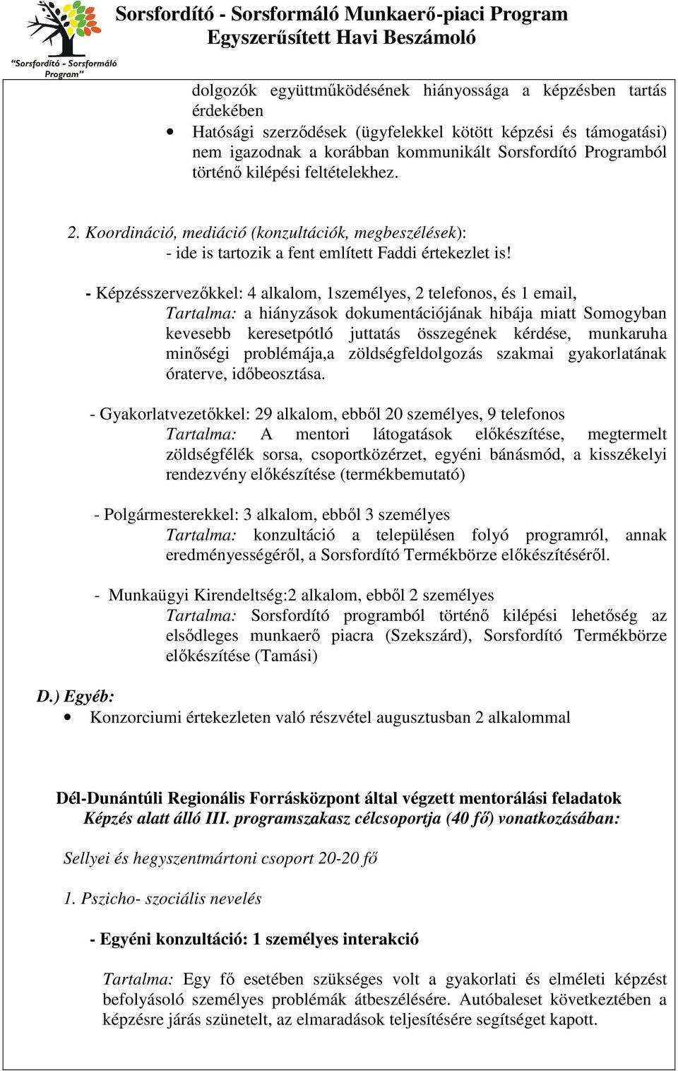 - Képzésszervezőkkel: 4 alkalom, 1személyes, 2 telefonos, és 1 email, Tartalma: a hiányzások dokumentációjának hibája miatt Somogyban kevesebb keresetpótló juttatás összegének kérdése, munkaruha