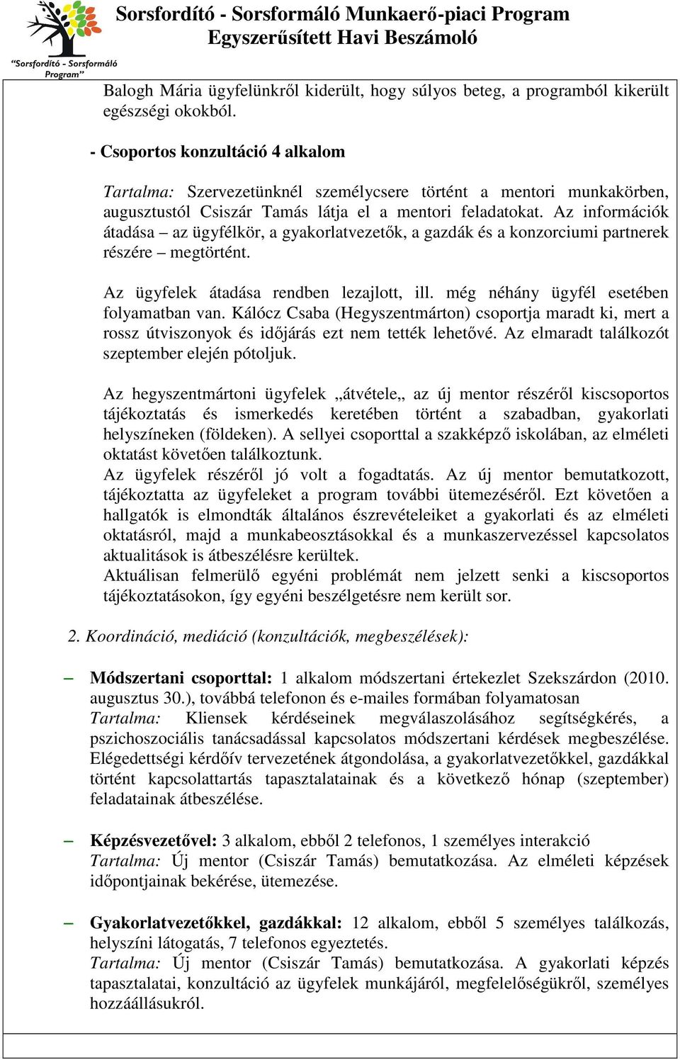 Az információk átadása az ügyfélkör, a gyakorlatvezetők, a gazdák és a konzorciumi partnerek részére megtörtént. Az ügyfelek átadása rendben lezajlott, ill. még néhány ügyfél esetében folyamatban van.