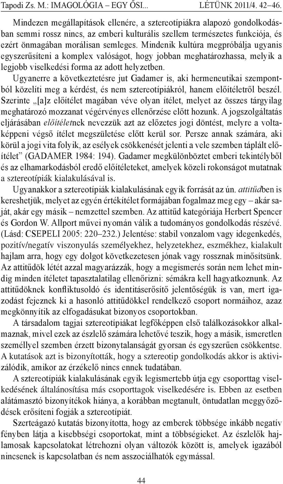 Ugyanerre a következtetésre jut Gadamer is, aki hermeneutikai szempontból közelíti meg a kérdést, és nem sztereotípiákról, hanem előítéletről beszél.