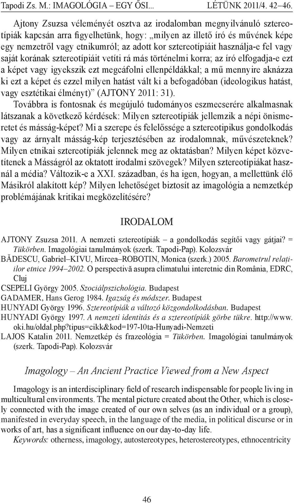 ezt a képet és ezzel milyen hatást vált ki a befogadóban (ideologikus hatást, vagy esztétikai élményt) (AJTONY 2011: 31).