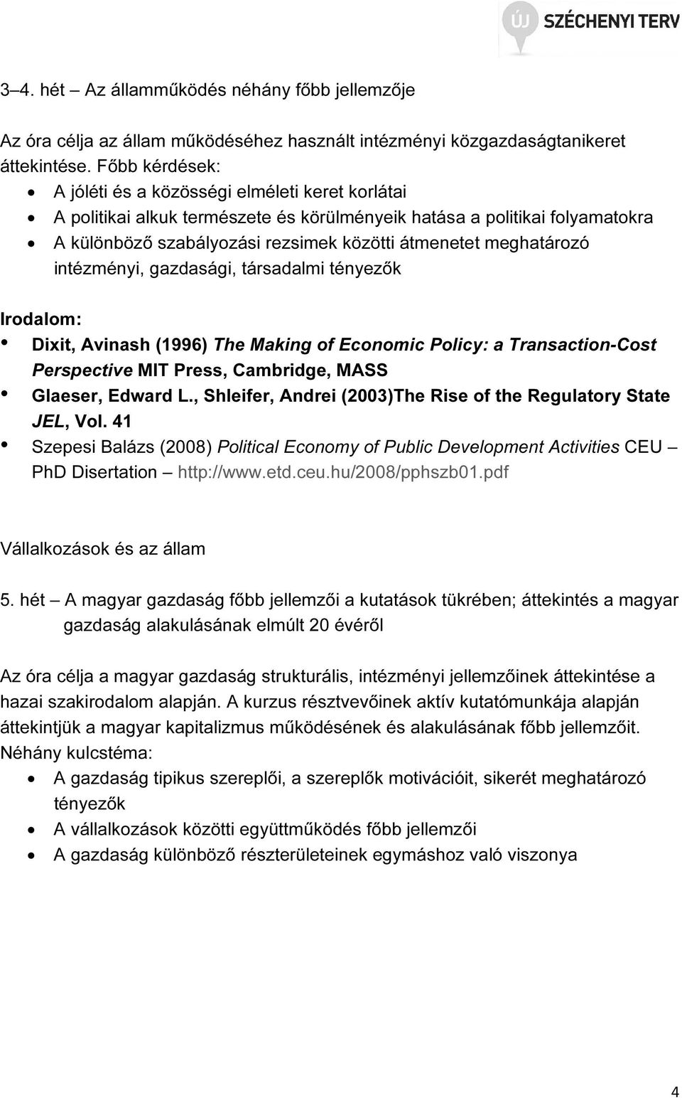 meghatározó intézményi, gazdasági, társadalmi tényezők Dixit, Avinash (1996) The Making of Economic Policy: a Transaction-Cost Perspective MIT Press, Cambridge, MASS Glaeser, Edward L.