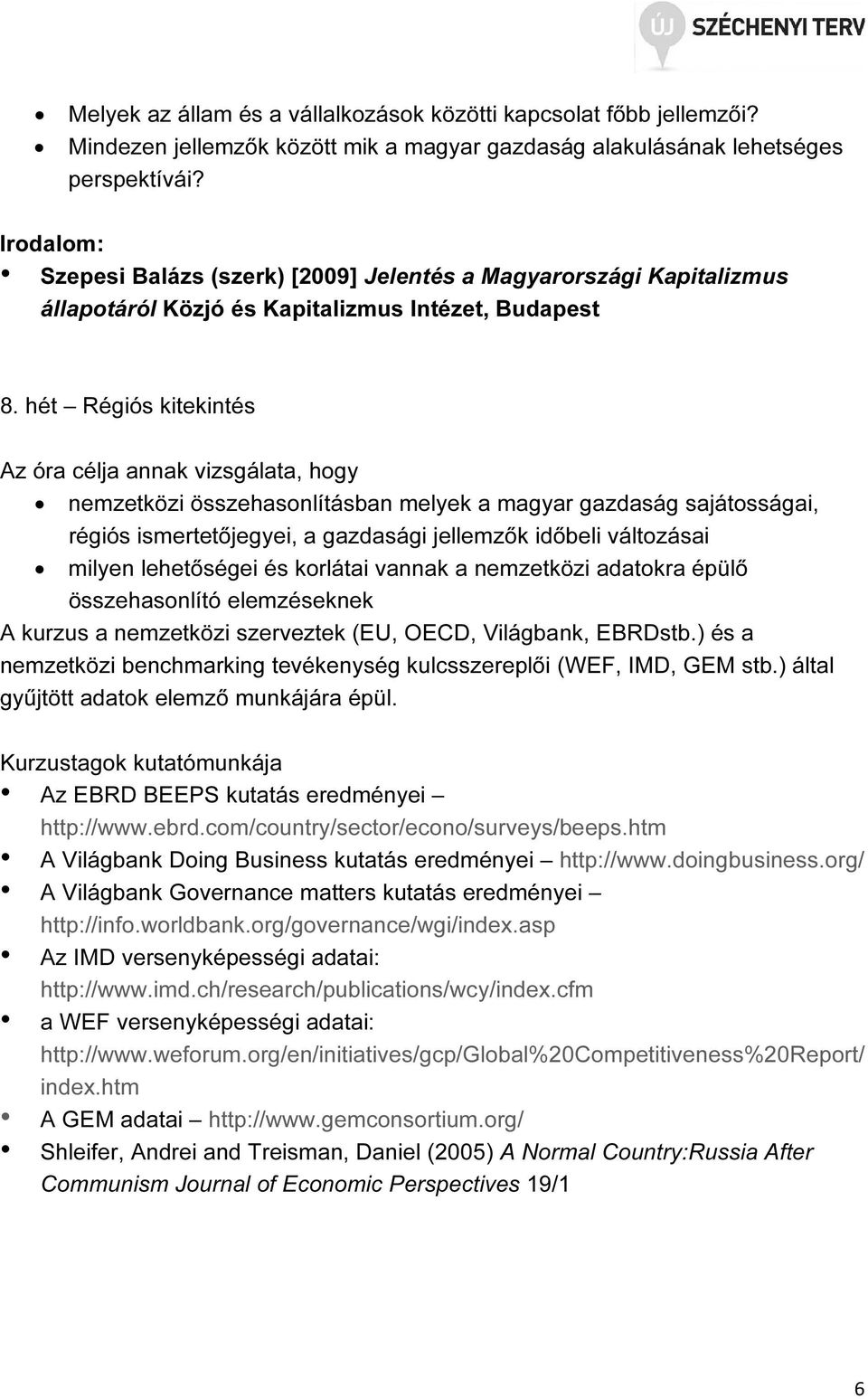 hét Régiós kitekintés Az óra célja annak vizsgálata, hogy nemzetközi összehasonlításban melyek a magyar gazdaság sajátosságai, régiós ismertetőjegyei, a gazdasági jellemzők időbeli változásai milyen