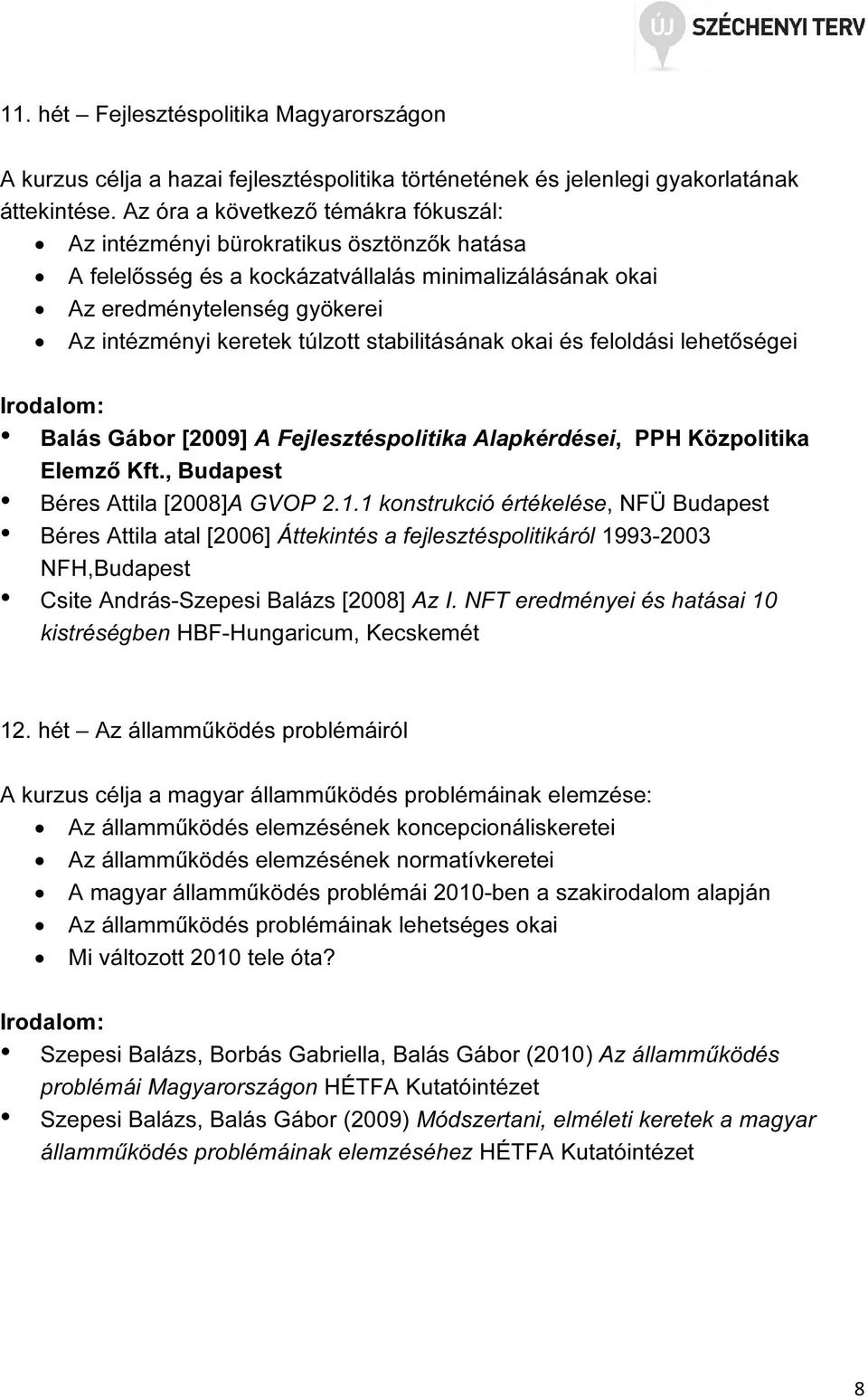stabilitásának okai és feloldási lehetőségei Balás Gábor [2009] A Fejlesztéspolitika Alapkérdései, PPH Közpolitika Elemző Kft., Budapest Béres Attila [2008]A GVOP 2.1.