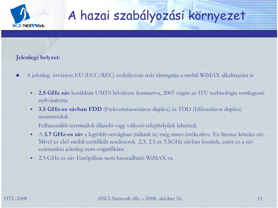 5 GHz-es sávban FDD (Frekvenciaosztásos duplex) és TDD (Idıosztásos duplex) üzemmódok Felhasználói terminálok állandó vagy változó telephelyőek lehetnek A 3.