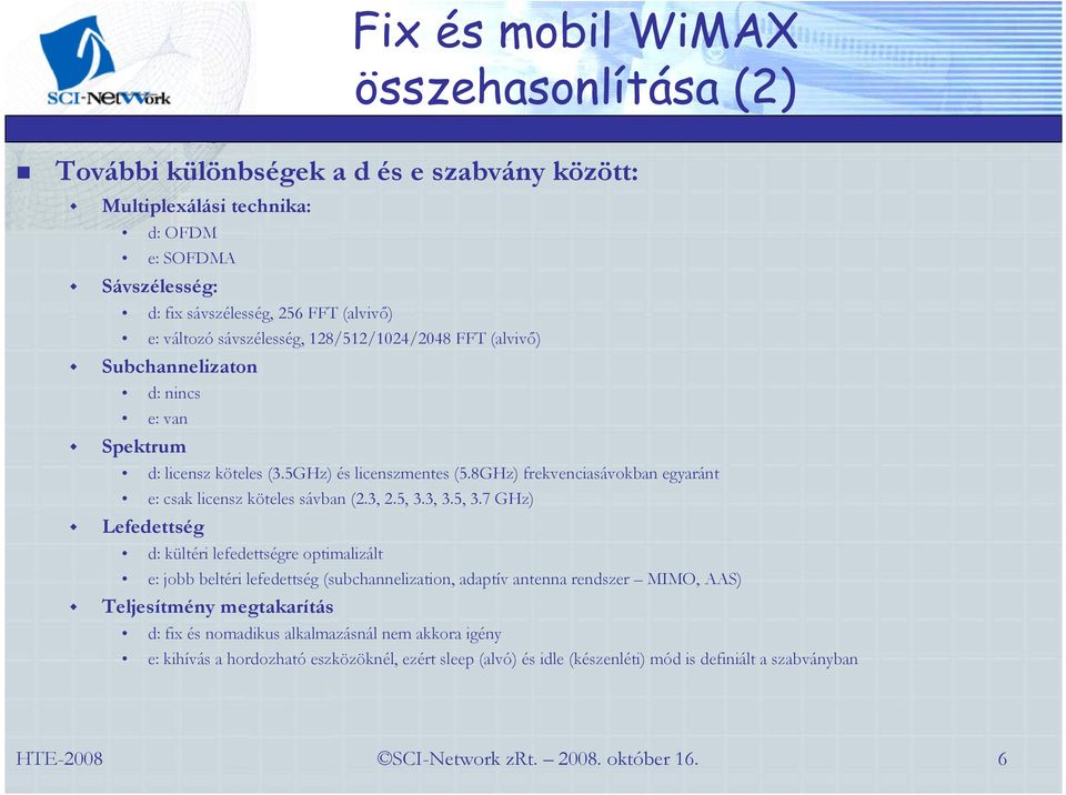 8GHz) frekvenciasávokban egyaránt e: csak licensz köteles sávban (2.3, 2.5, 3.