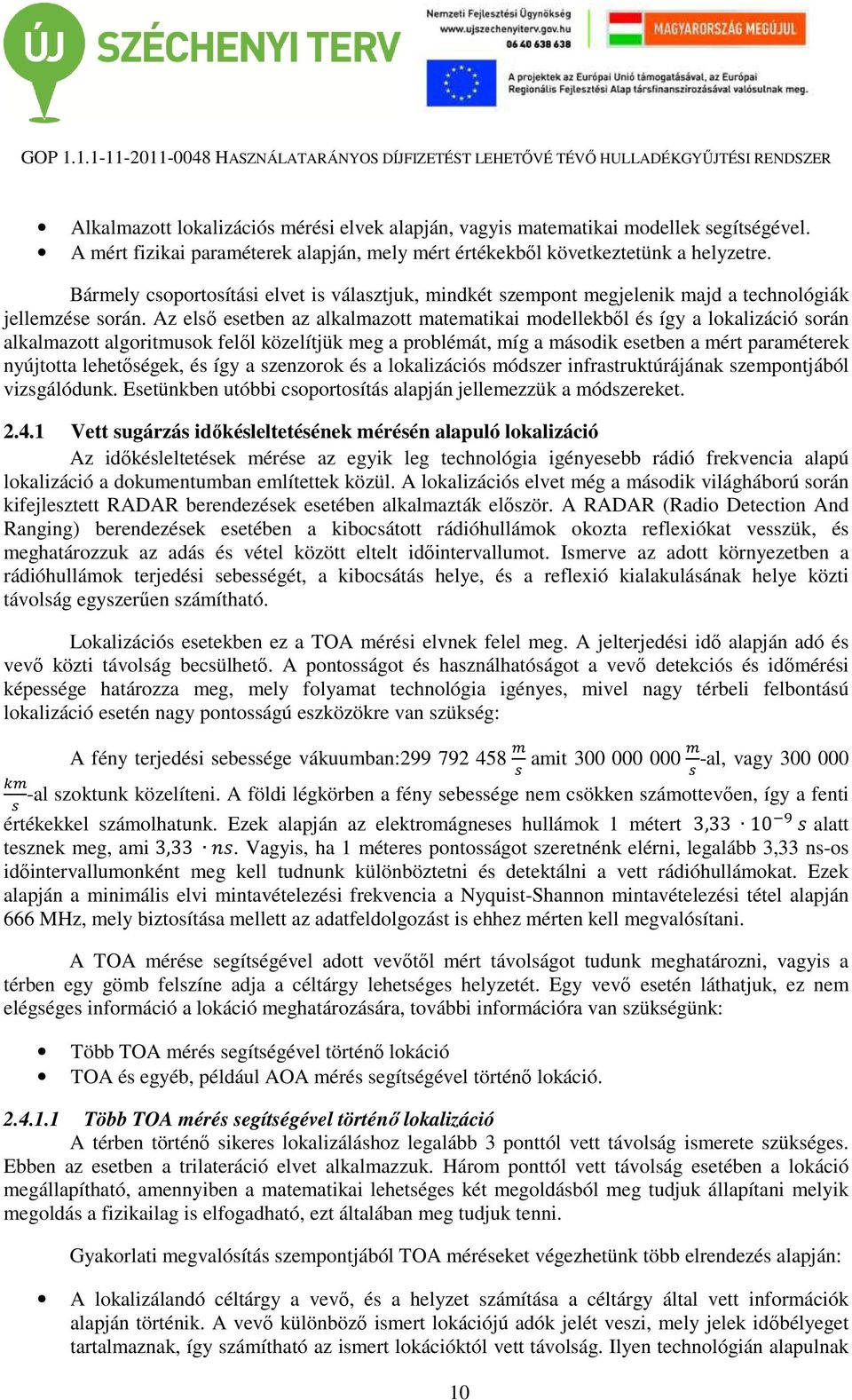 Az első esetben az alkalmazott matematikai modellekből és így a lokalizáció során alkalmazott algoritmusok felől közelítjük meg a problémát, míg a második esetben a mért paraméterek nyújtotta
