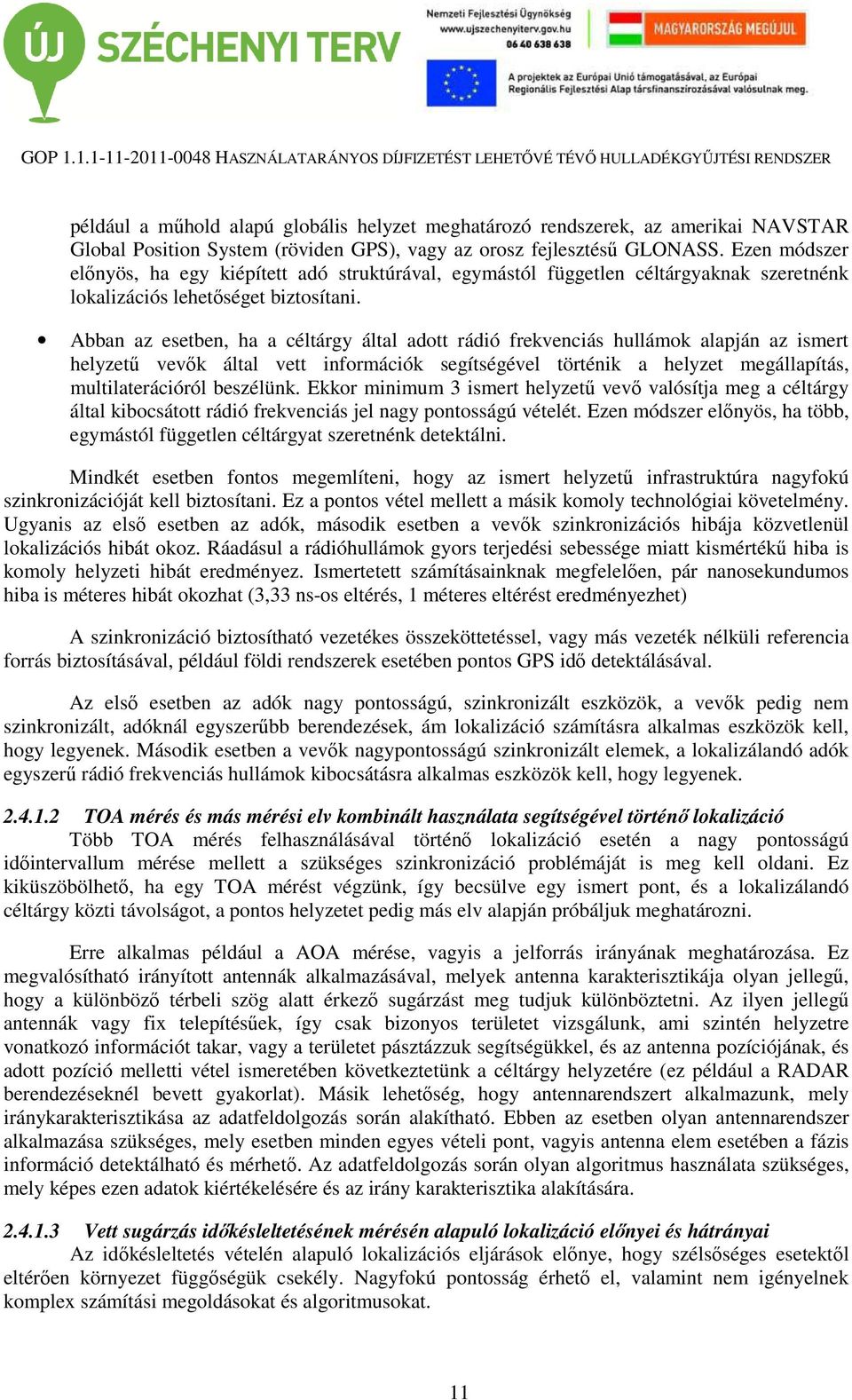 Abban az esetben, ha a céltárgy által adott rádió frekvenciás hullámok alapján az ismert helyzetű vevők által vett információk segítségével történik a helyzet megállapítás, multilaterációról
