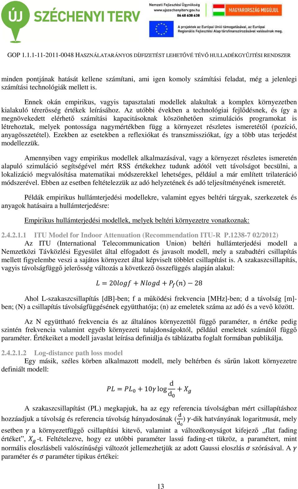 Az utóbbi években a technológiai fejlődésnek, és így a megnövekedett elérhető számítási kapacitásoknak köszönhetően szimulációs programokat is létrehoztak, melyek pontossága nagymértékben függ a