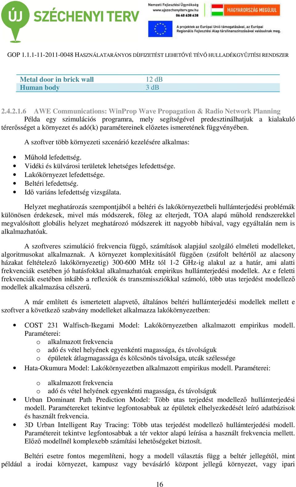 6 AWE Communications: WinProp Wave Propagation & Radio Network Planning Példa egy szimulációs programra, mely segítségével predesztinálhatjuk a kialakuló térerősséget a környezet és adó(k)