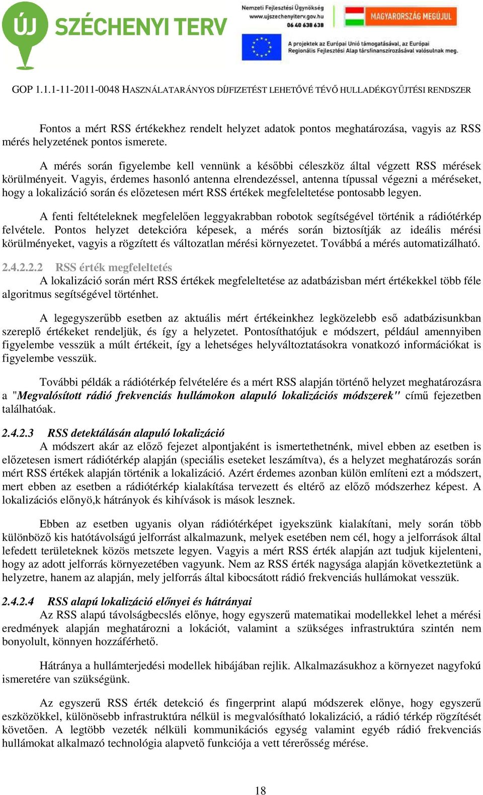 Vagyis, érdemes hasonló antenna elrendezéssel, antenna típussal végezni a méréseket, hogy a lokalizáció során és előzetesen mért RSS értékek megfeleltetése pontosabb legyen.